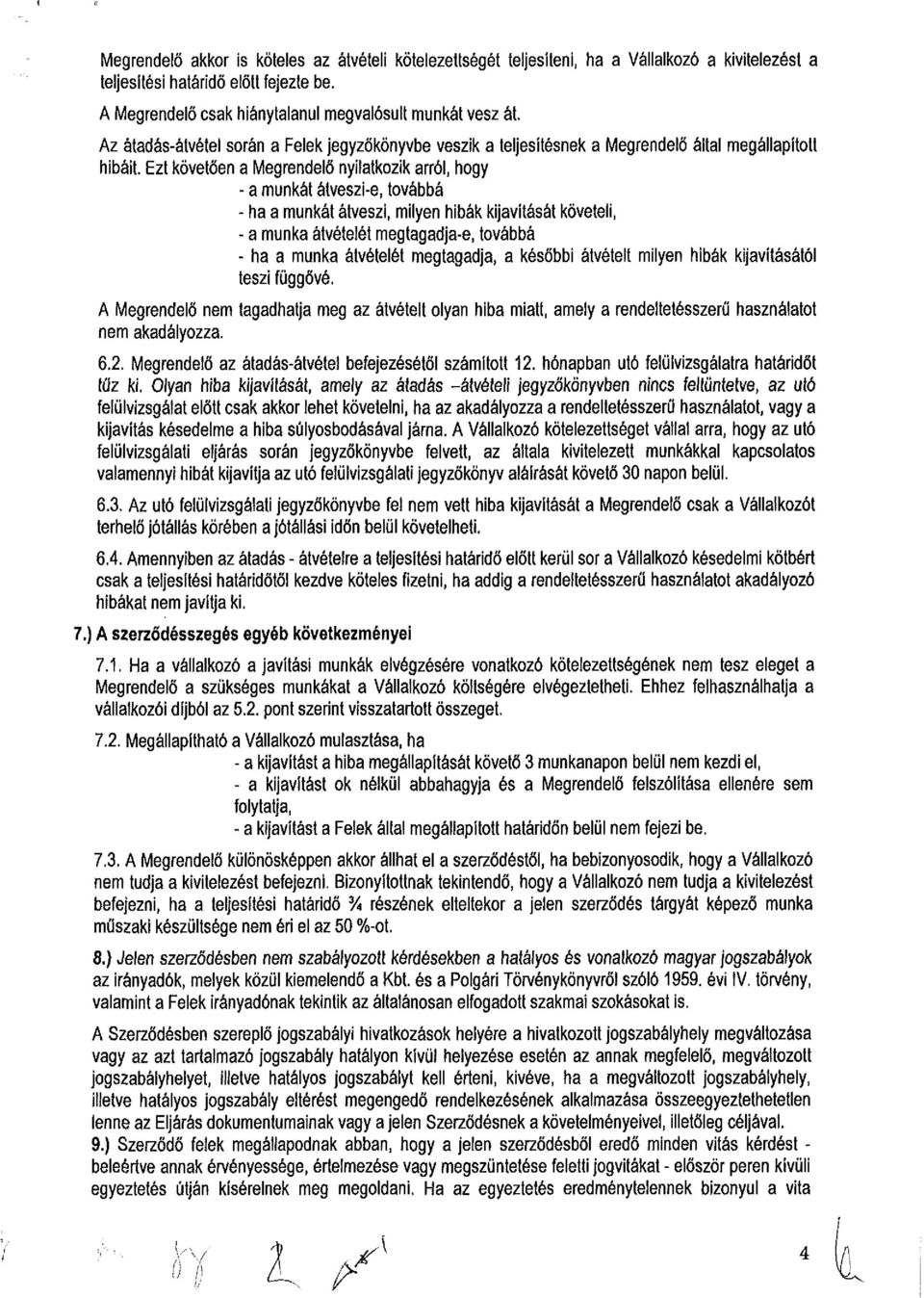 Ezt követően a Megrendelő nyilatkozik arról, hogy - a munkát átveszi-e, továbbá - ha a munkát átveszi, milyen hibák kijavítását követeli, - a munka átvételét megtagadja-e, továbbá - ha a munka