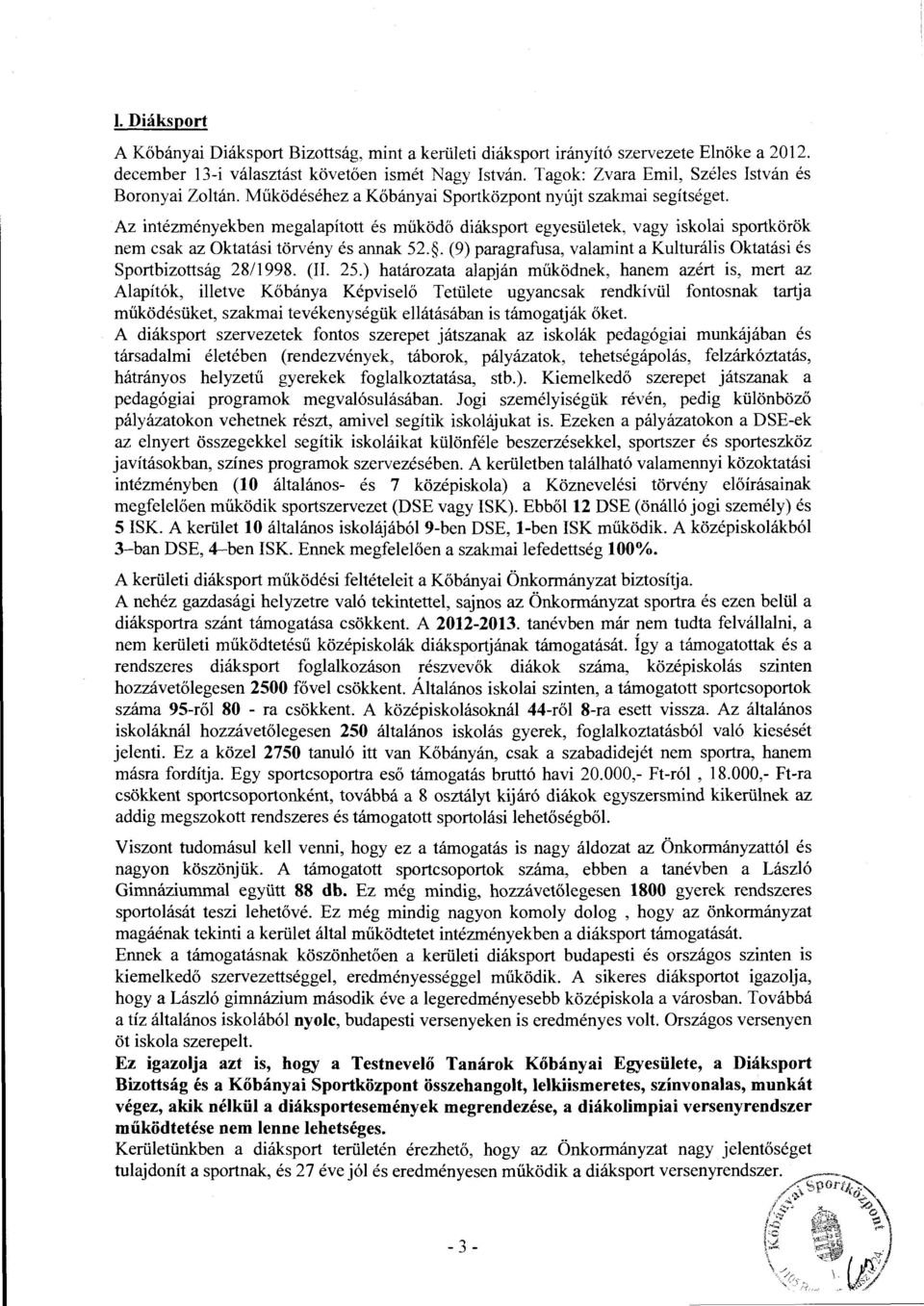 Az intézményekben megalapított és működő diáksport egyesületek, vagy iskolai sportkörök nem csak az Oktatási törvény és annak 52.