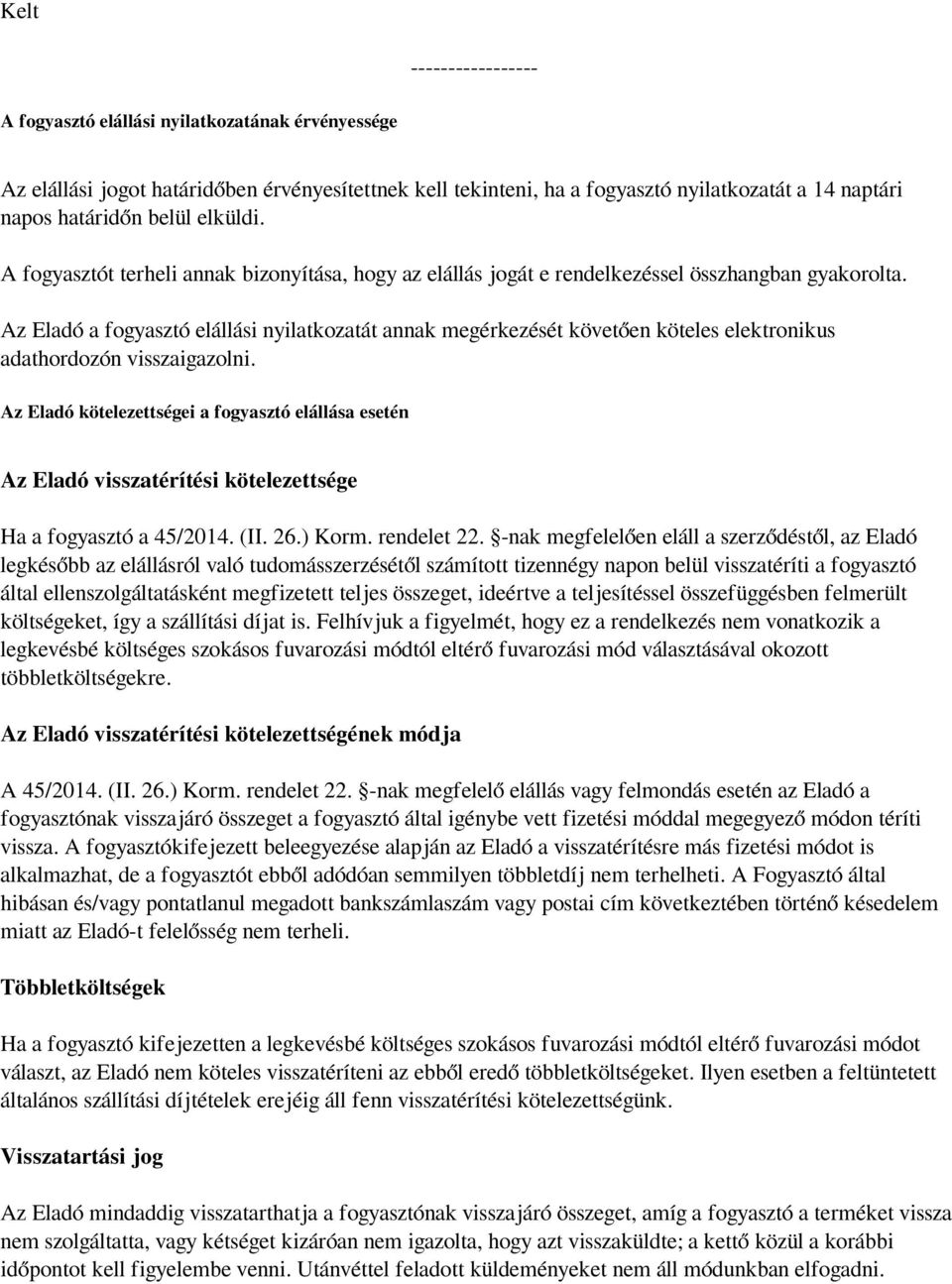 Az Eladó a fogyasztó elállási nyilatkozatát annak megérkezését követően köteles elektronikus adathordozón visszaigazolni.