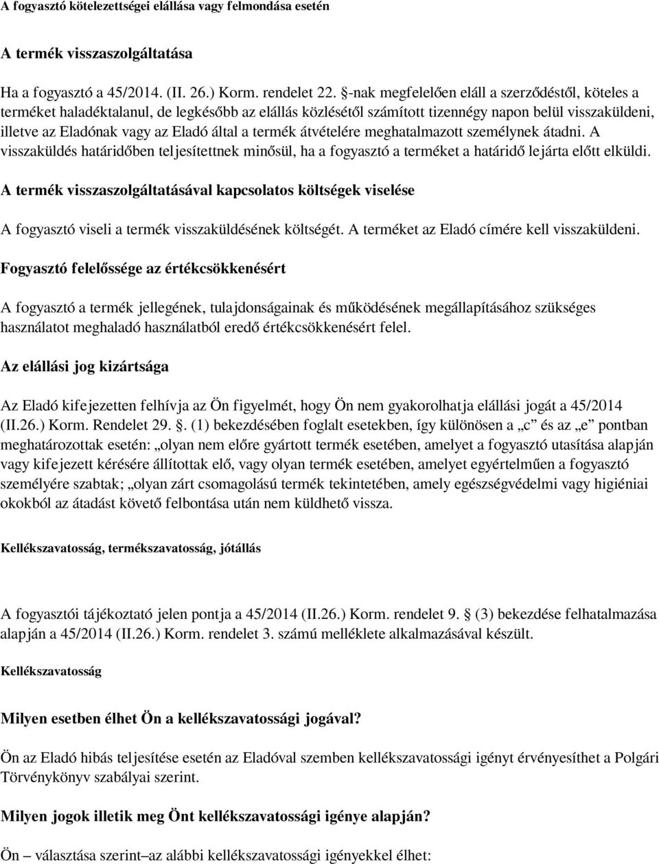 termék átvételére meghatalmazott személynek átadni. A visszaküldés határidőben teljesítettnek minősül, ha a fogyasztó a terméket a határidő lejárta előtt elküldi.