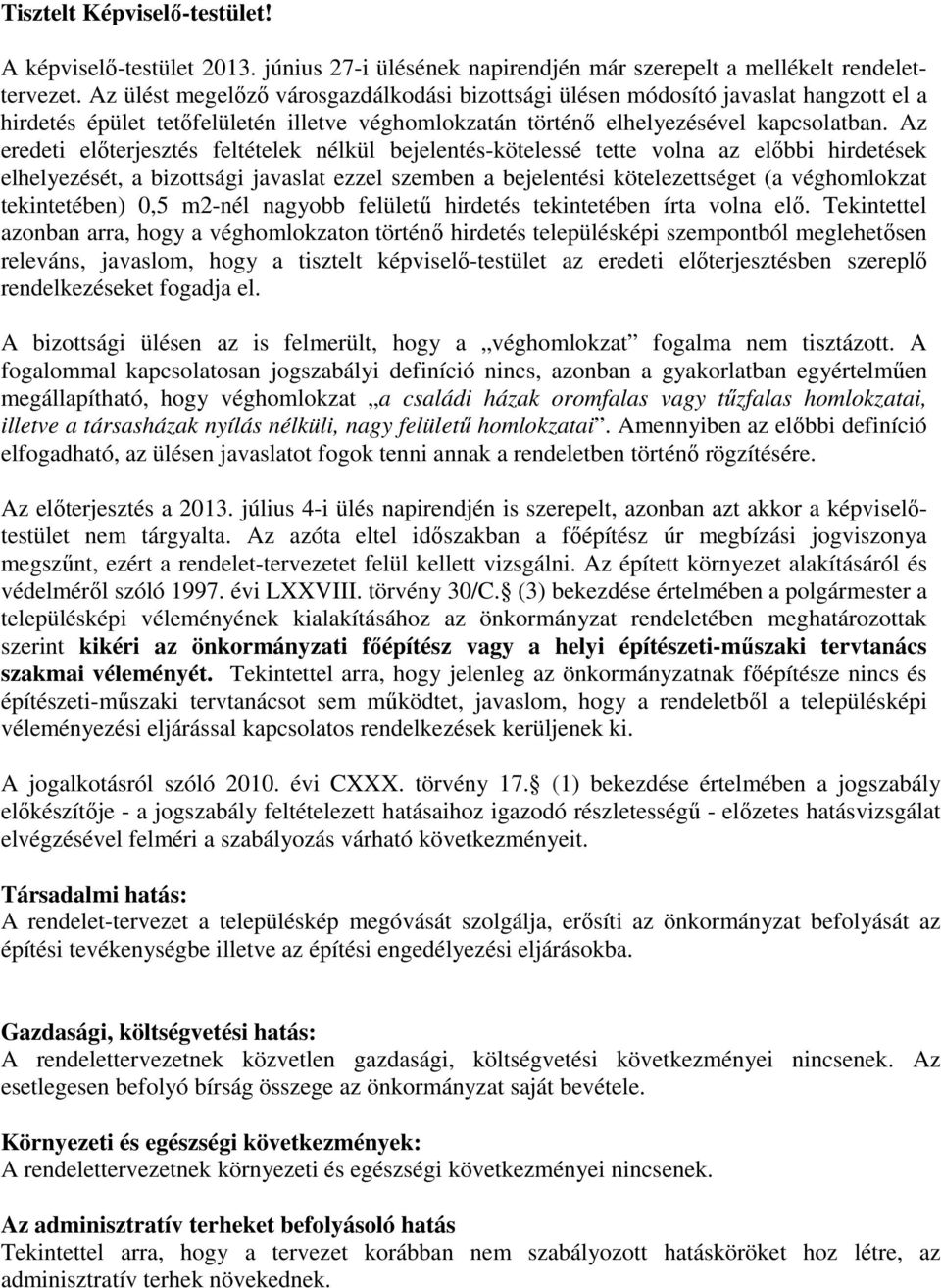 Az eredeti előterjesztés feltételek nélkül bejelentés-kötelessé tette volna az előbbi hirdetések elhelyezését, a bizottsági javaslat ezzel szemben a bejelentési kötelezettséget (a véghomlokzat