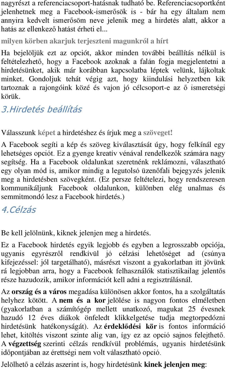 .. milyen körben akarjuk terjeszteni magunkról a hírt Ha bejelöljük ezt az opciót, akkor minden további beállítás nélkül is feltételezhető, hogy a Facebook azoknak a falán fogja megjelentetni a