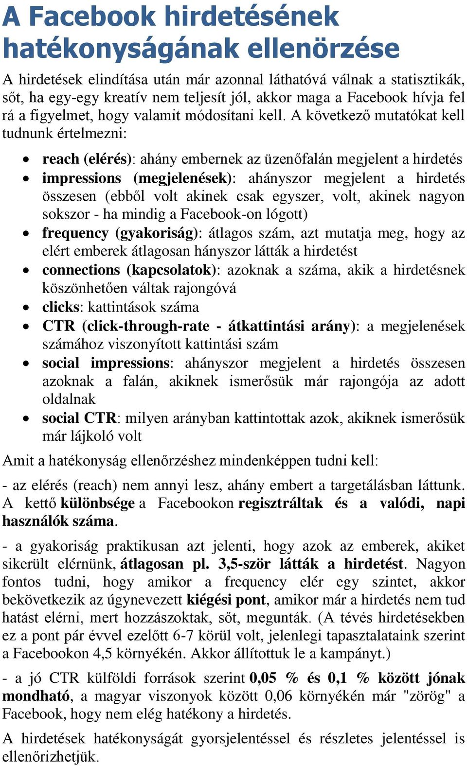 A következő mutatókat kell tudnunk értelmezni: reach (elérés): ahány embernek az üzenőfalán megjelent a hirdetés impressions (megjelenések): ahányszor megjelent a hirdetés összesen (ebből volt akinek