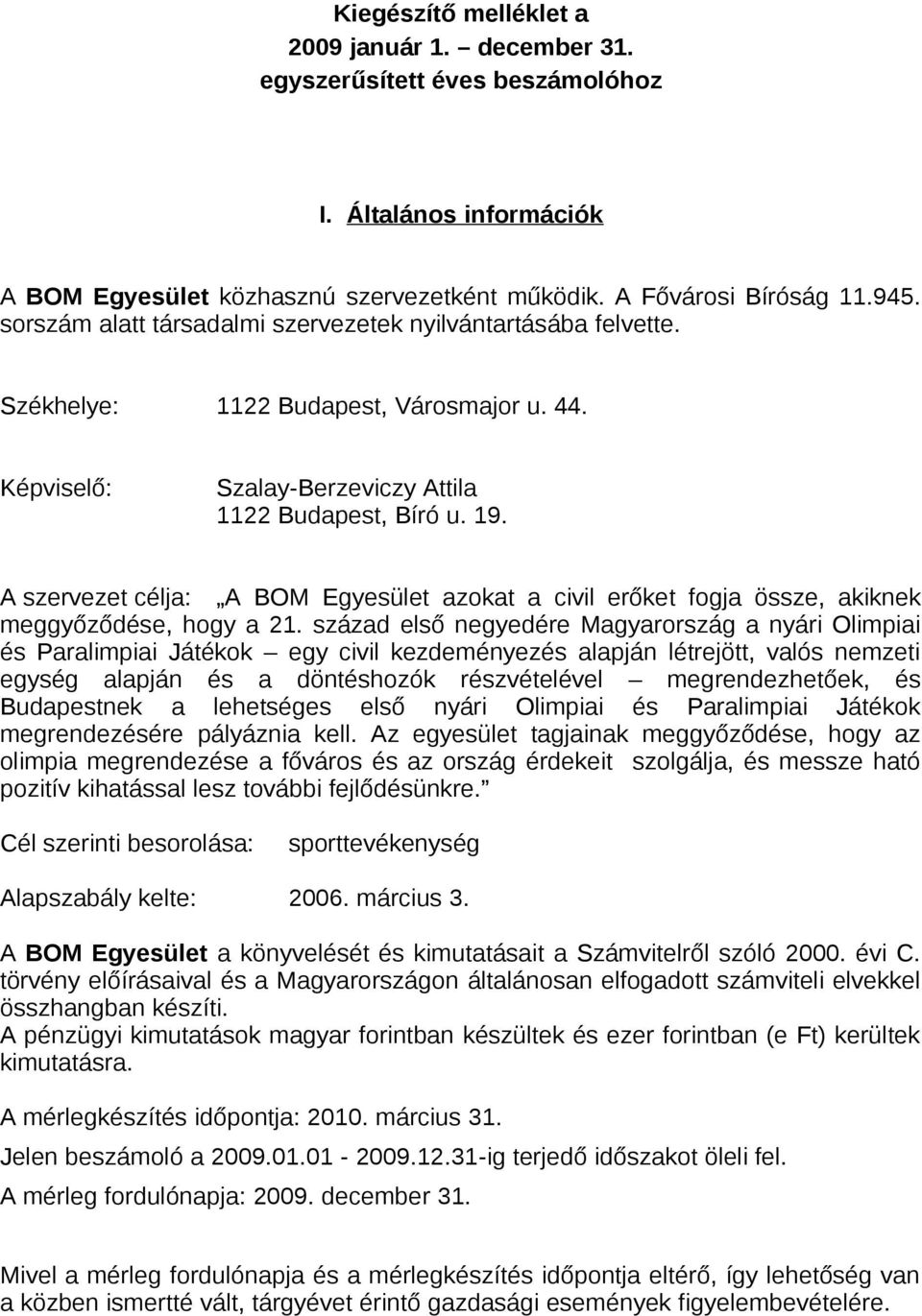 A szervezet célja: A BOM Egyesület azokat a civil erőket fogja össze, akiknek meggyőződése, hogy a 21.