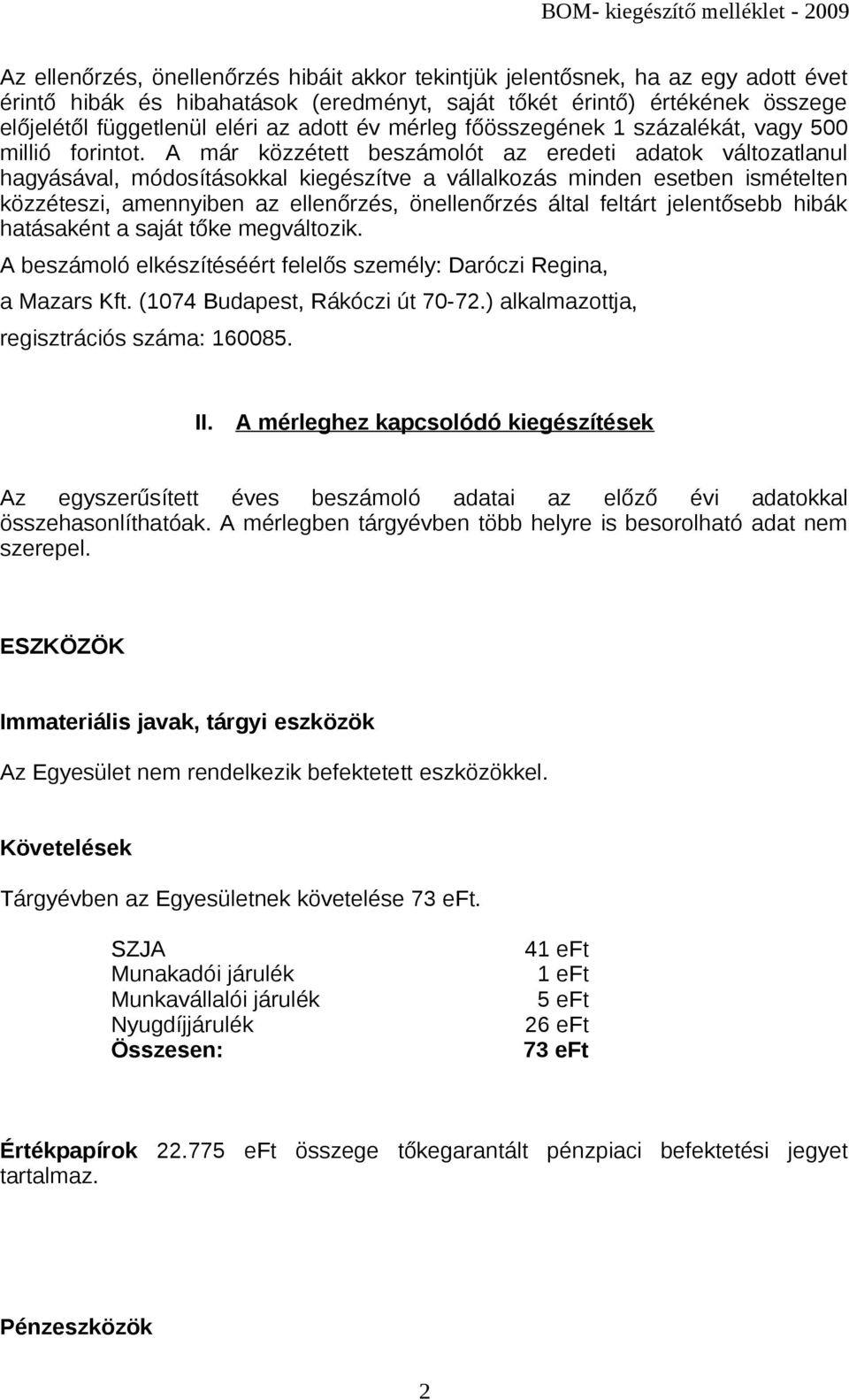 A már közzétett beszámolót az eredeti adatok változatlanul hagyásával, módosításokkal kiegészítve a vállalkozás minden esetben ismételten közzéteszi, amennyiben az ellenőrzés, önellenőrzés által