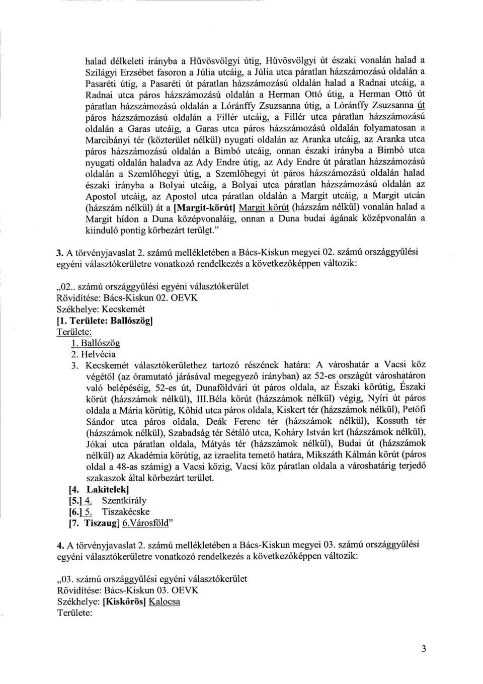 Zsuzsanna ú t páros házszámozású oldalán a Fillér utcáig, a Fillér utca páratlan házszámozás ú oldalán a Garas utcáig, a Garas utca páros házszámozású oldalán folyamatosan a Marcibányi tér