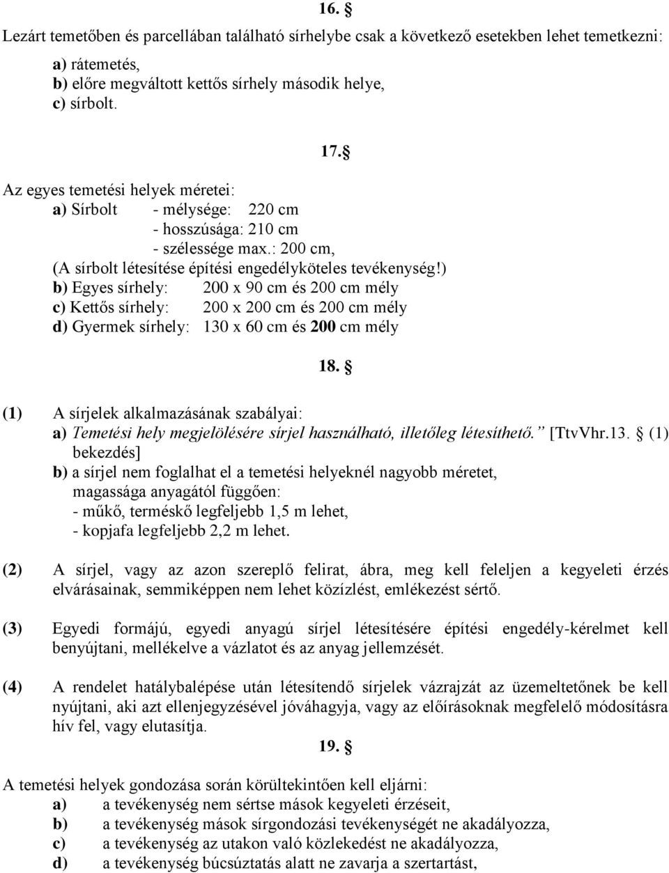 ) b) Egyes sírhely: 200 x 90 cm és 200 cm mély c) Kettős sírhely: 200 x 200 cm és 200 cm mély d) Gyermek sírhely: 130 x 60 cm és 200 cm mély 18.