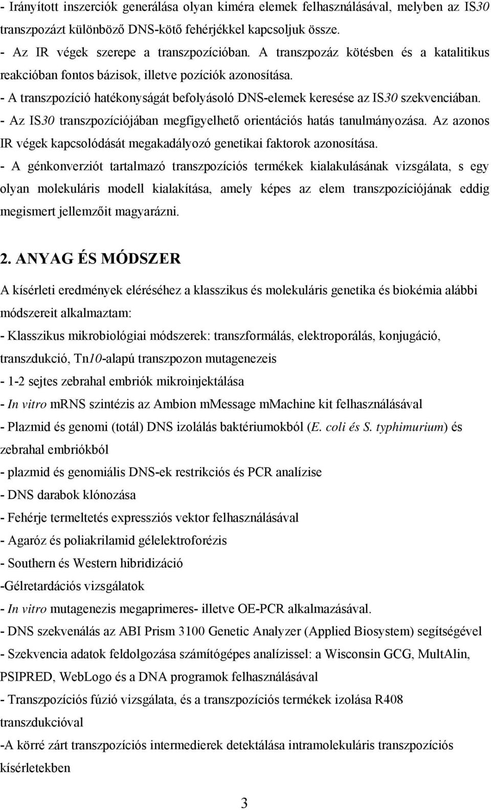 - Az IS30 transzpozíciójában megfigyelhető orientációs hatás tanulmányozása. Az azonos IR végek kapcsolódását megakadályozó genetikai faktorok azonosítása.