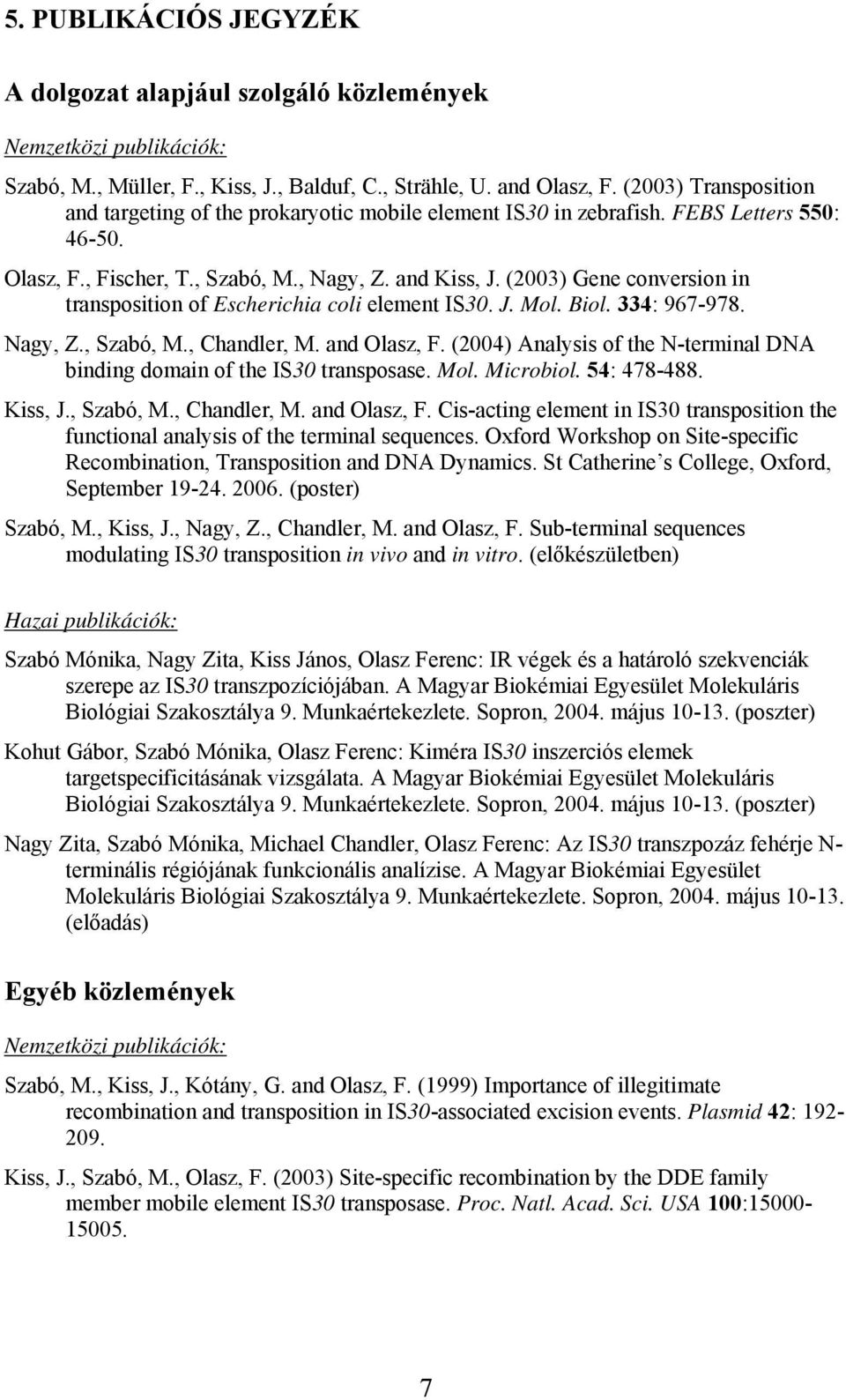 (2003) Gene conversion in transposition of Escherichia coli element IS30. J. Mol. Biol. 334: 967-978. Nagy, Z., Szabó, M., Chandler, M. and Olasz, F.