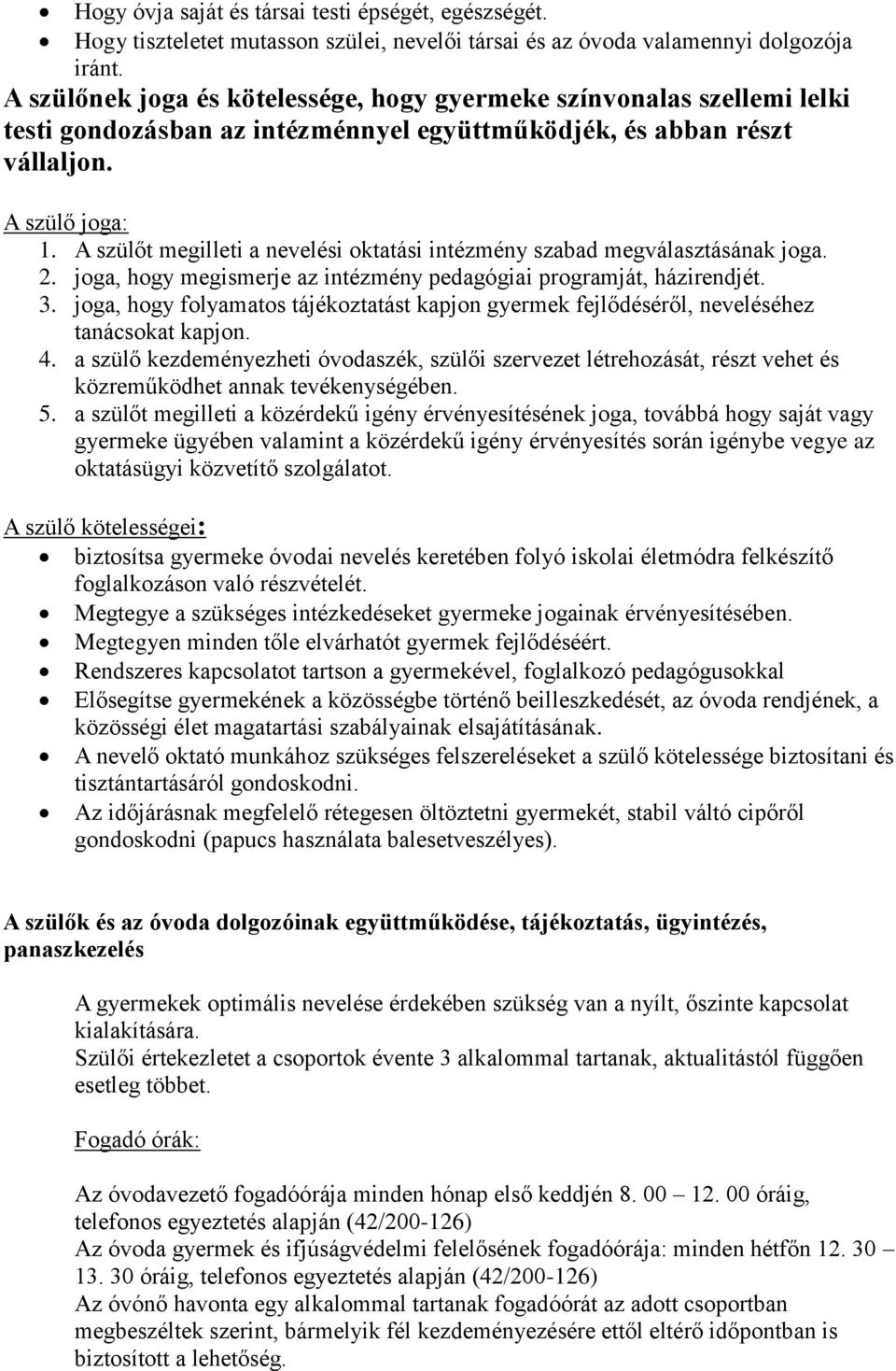 A szülőt megilleti a nevelési oktatási intézmény szabad megválasztásának joga. 2. joga, hogy megismerje az intézmény pedagógiai programját, házirendjét. 3.