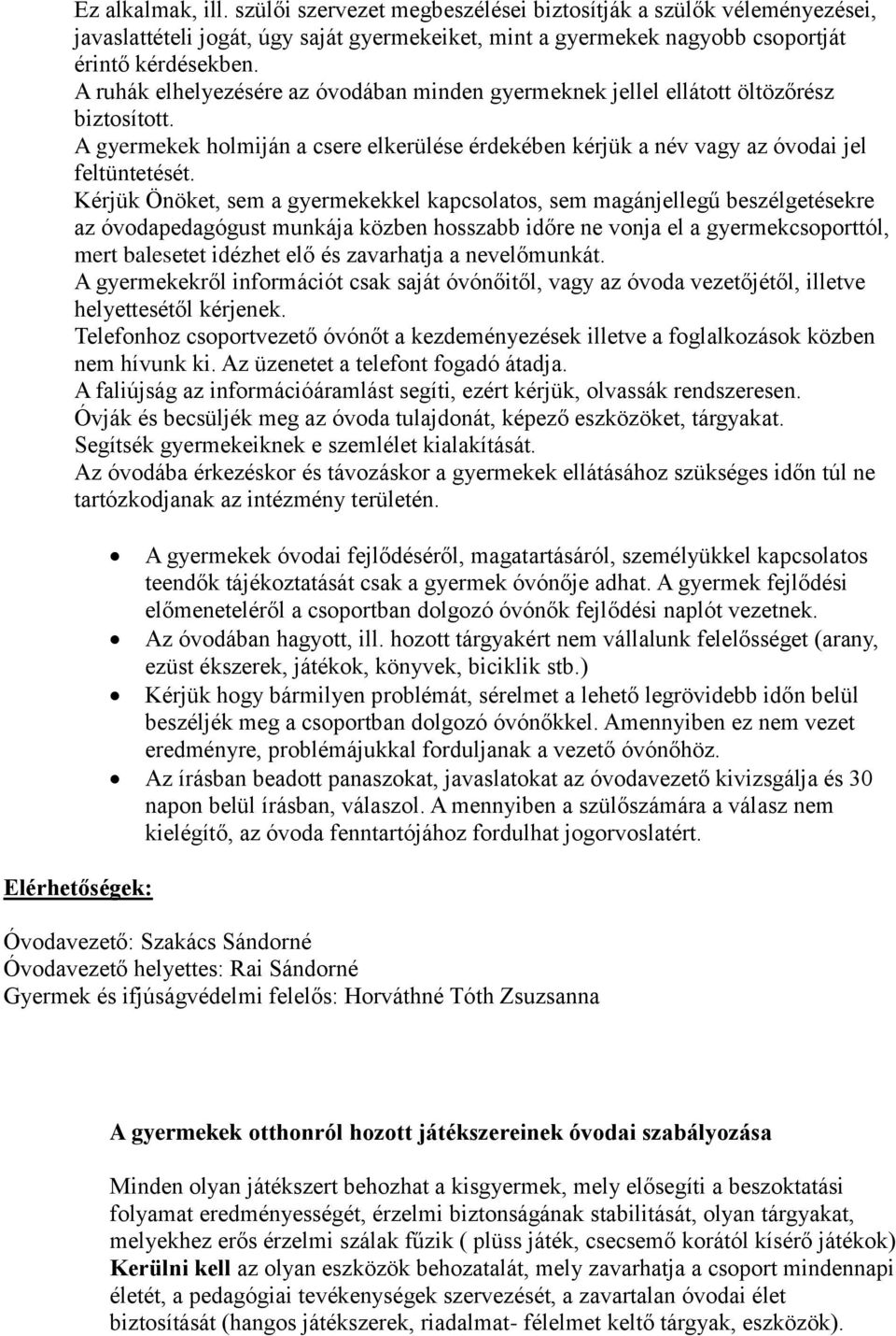 Kérjük Önöket, sem a gyermekekkel kapcsolatos, sem magánjellegű beszélgetésekre az óvodapedagógust munkája közben hosszabb időre ne vonja el a gyermekcsoporttól, mert balesetet idézhet elő és