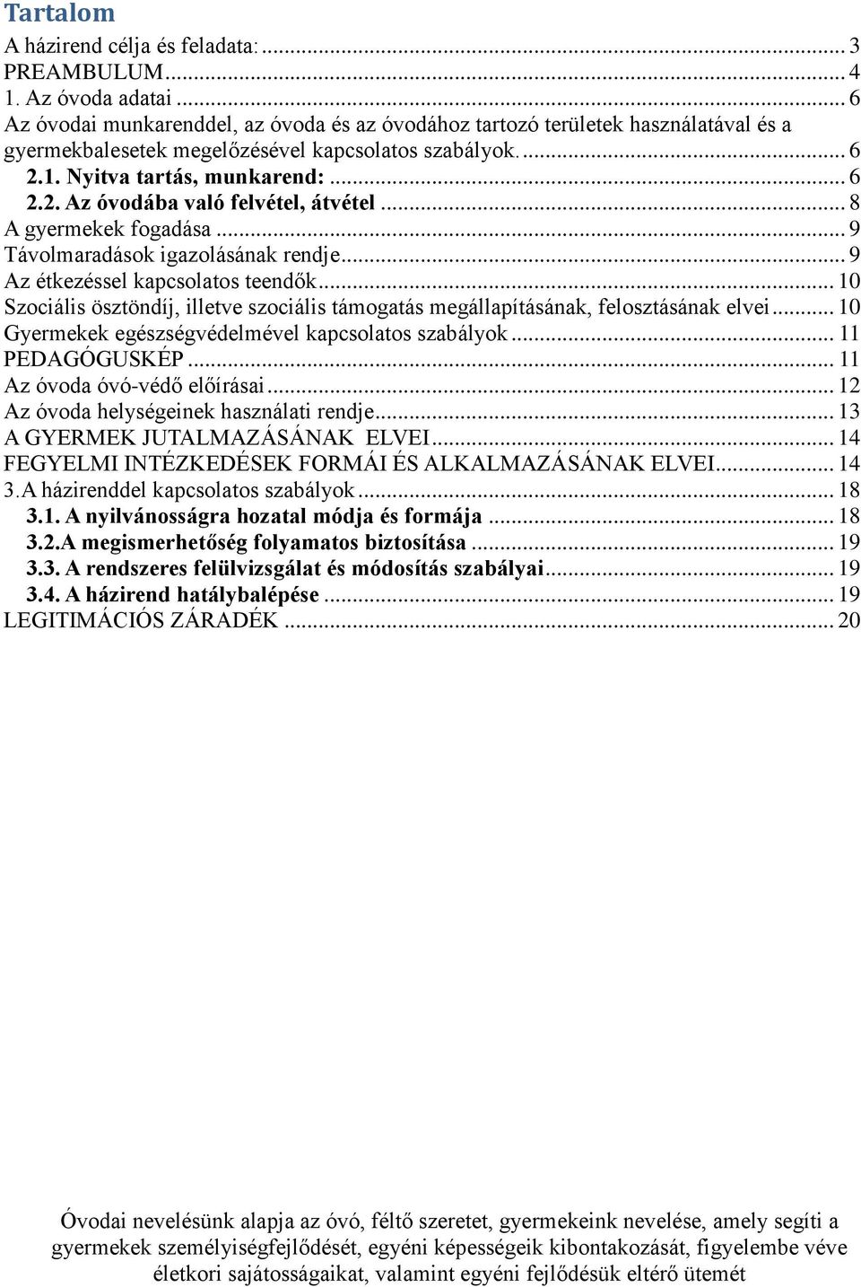 .. 8 A gyermekek fogadása... 9 Távolmaradások igazolásának rendje... 9 Az étkezéssel kapcsolatos teendők... 10 Szociális ösztöndíj, illetve szociális támogatás megállapításának, felosztásának elvei.