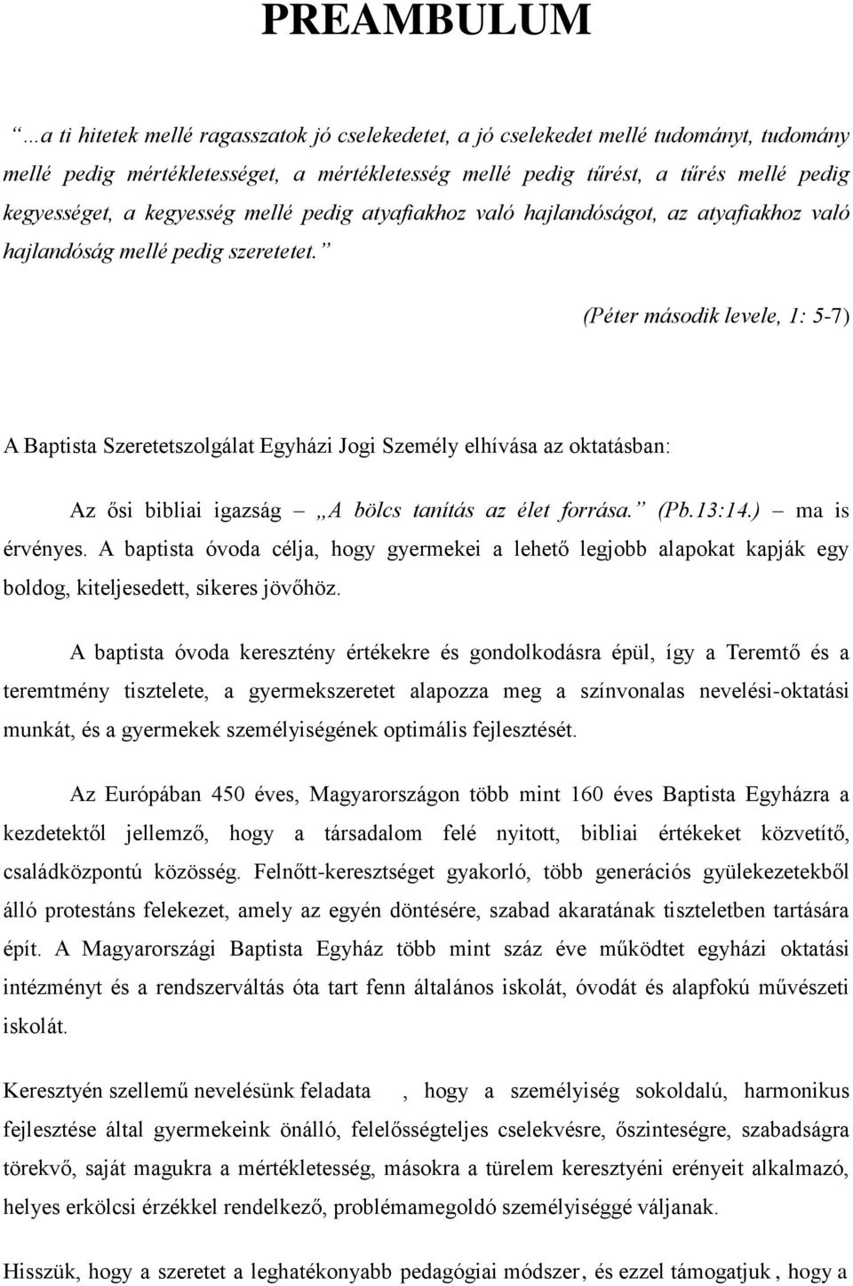 (Péter második levele, 1: 5-7) A Baptista Szeretetszolgálat Egyházi Jogi Személy elhívása az oktatásban: Az ősi bibliai igazság A bölcs tanítás az élet forrása. (Pb.13:14.) ma is érvényes.