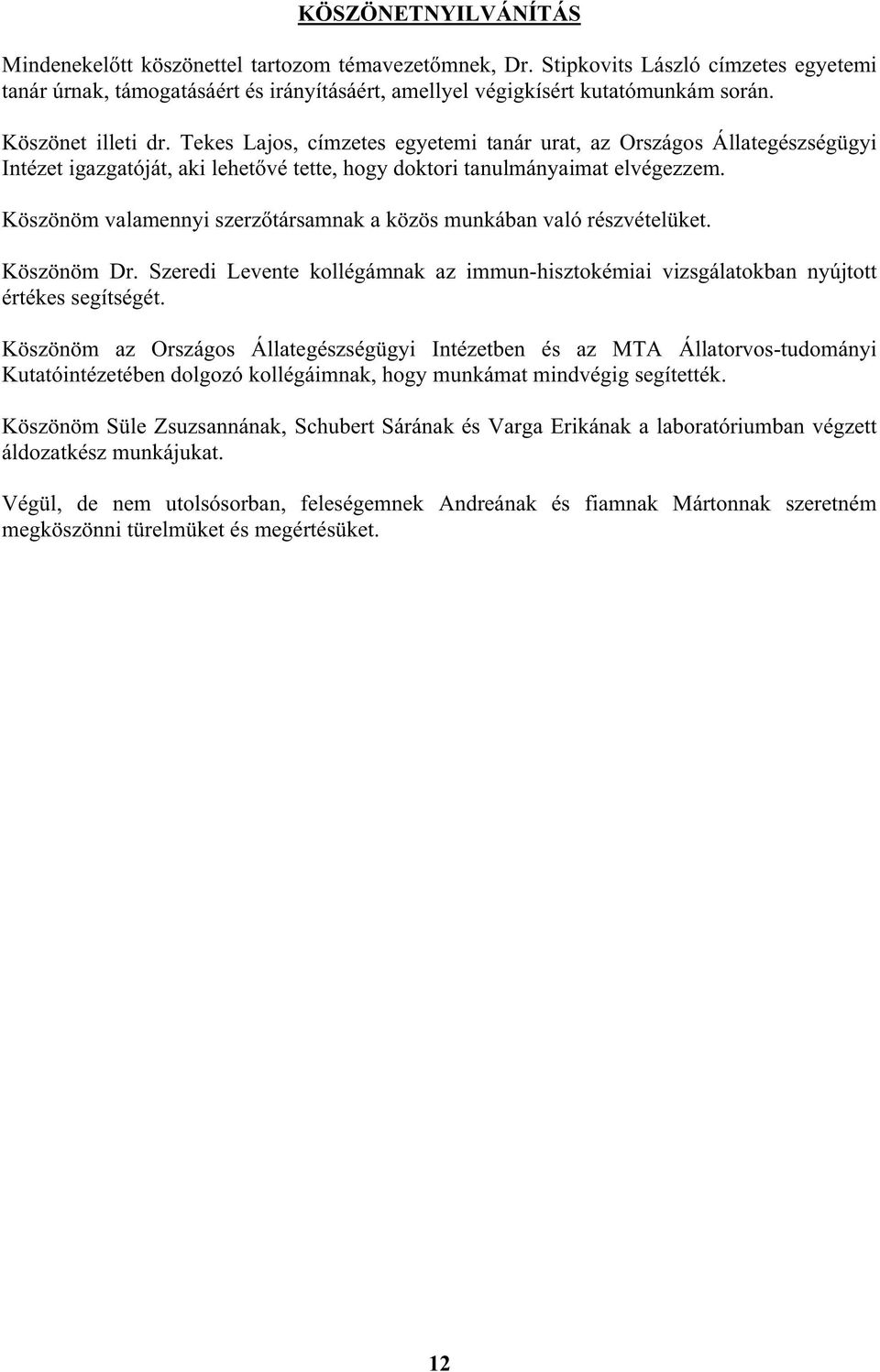 Köszönöm valamennyi szerz társamnak a közös munkában való részvételüket. Köszönöm Dr. Szeredi Levente kollégámnak az immun-hisztokémiai vizsgálatokban nyújtott értékes segítségét.