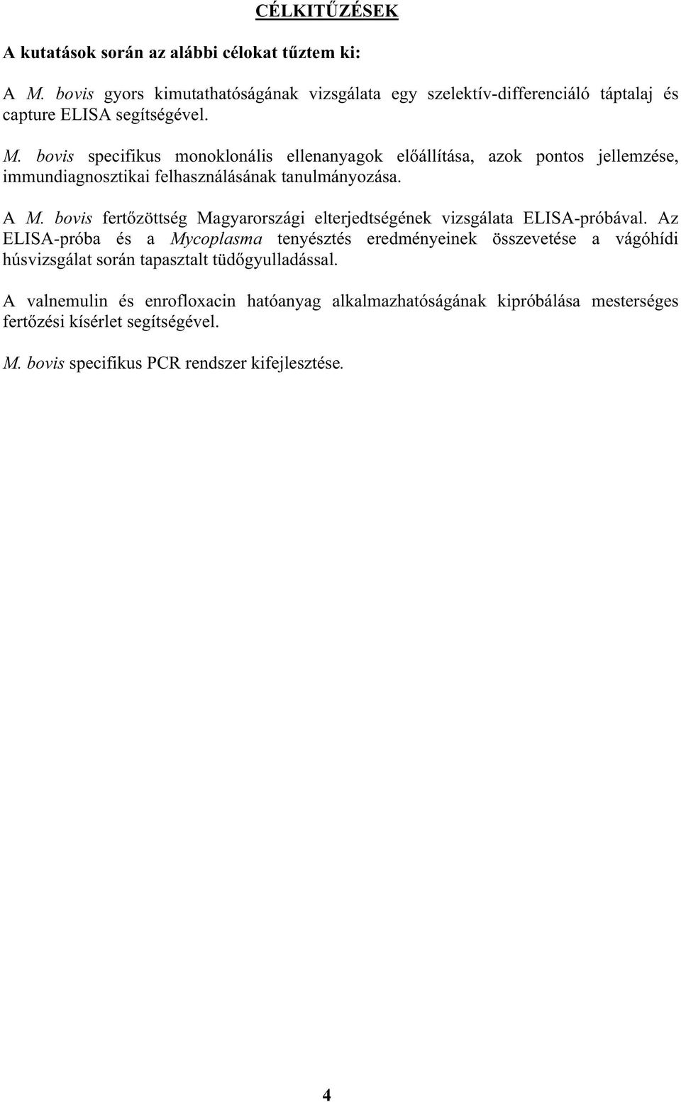 bovis specifikus monoklonális ellenanyagok el állítása, azok pontos jellemzése, immundiagnosztikai felhasználásának tanulmányozása. A M.