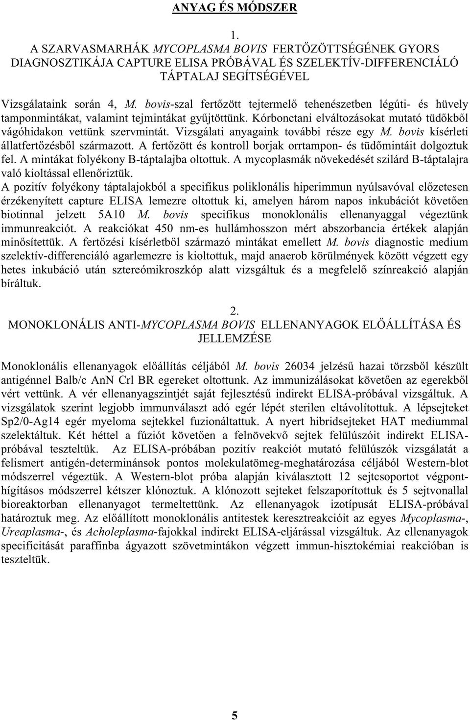 Vizsgálati anyagaink további része egy M. bovis kísérleti állatfert zésb l származott. A fert zött és kontroll borjak orrtampon- és tüd mintáit dolgoztuk fel.