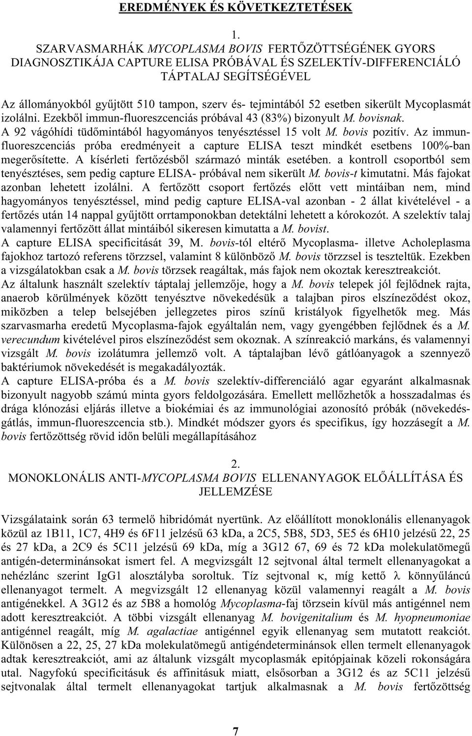 tejmintából 52 esetben sikerült Mycoplasmát izolálni. Ezekb l immun-fluoreszcenciás próbával 43 (83%) bizonyult M. bovisnak. A 92 vágóhídi tüd mintából hagyományos tenyésztéssel 15 volt M.