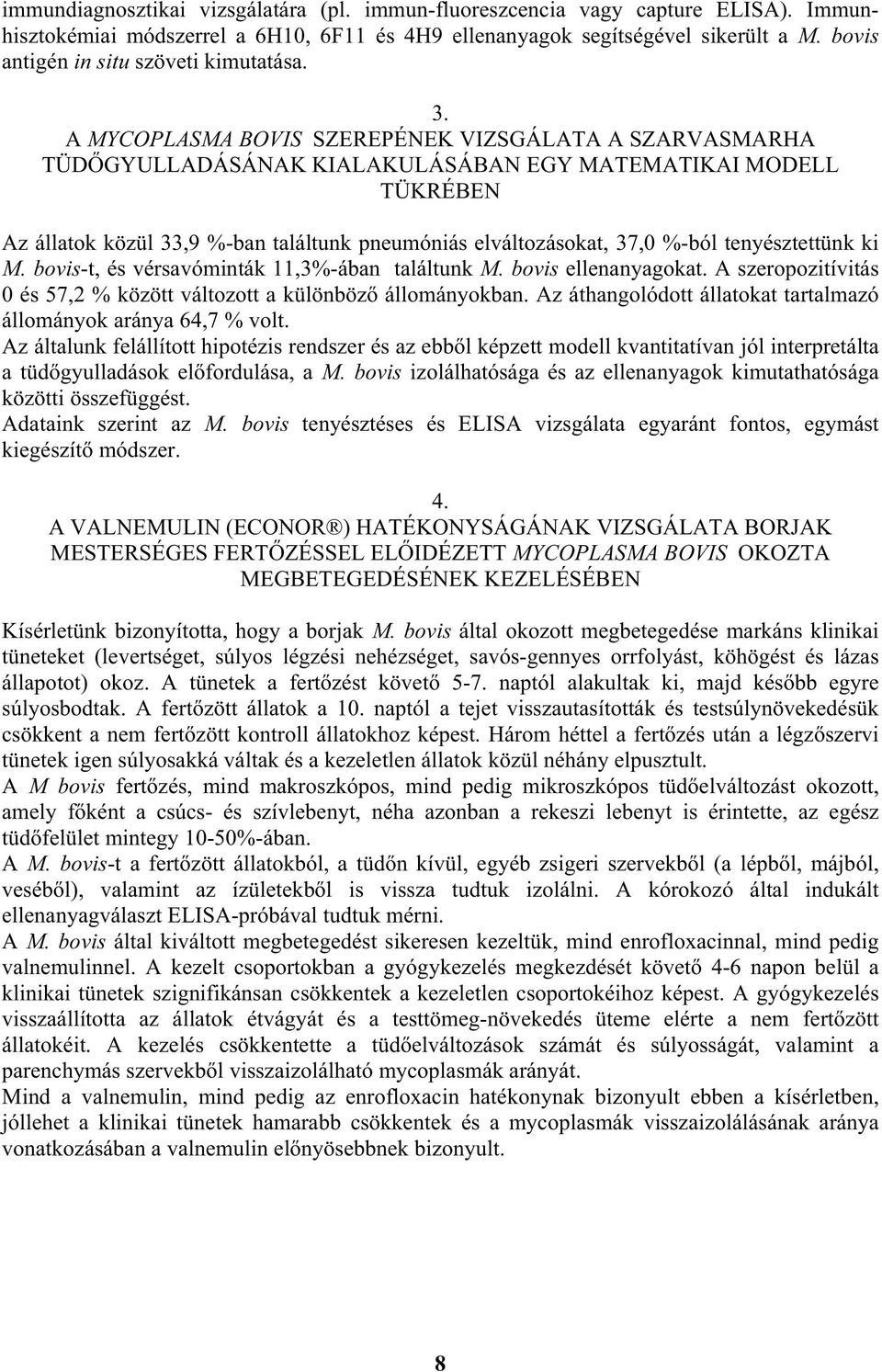 A MYCOPLASMA BOVIS SZEREPÉNEK VIZSGÁLATA A SZARVASMARHA TÜD GYULLADÁSÁNAK KIALAKULÁSÁBAN EGY MATEMATIKAI MODELL TÜKRÉBEN Az állatok közül 33,9 %-ban találtunk pneumóniás elváltozásokat, 37,0 %-ból