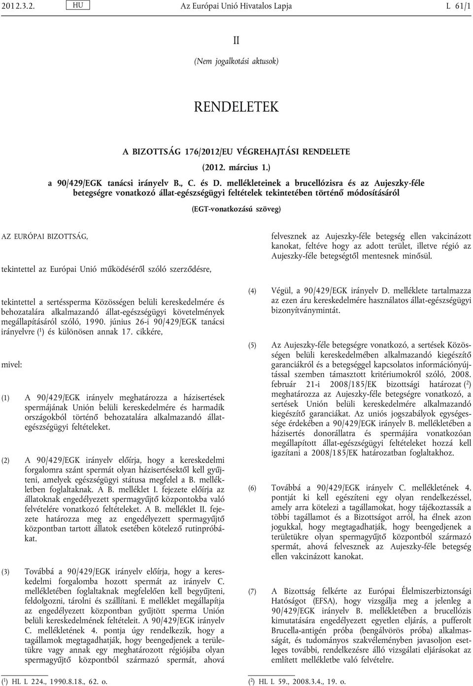 Európai Unió működéséről szóló szerződésre, tekintettel a sertéssperma Közösségen belüli kereskedelmére és behozatalára alkalmazandó állat-egészségügyi követelmények megállapításáról szóló, 1990.