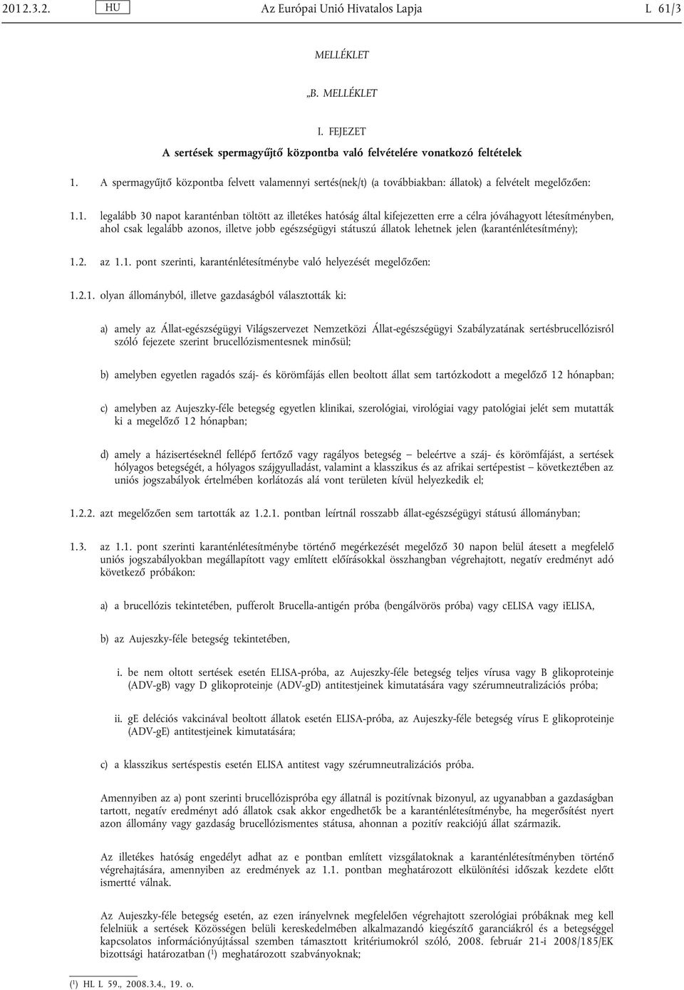 1. legalább 30 napot karanténban töltött az illetékes hatóság által kifejezetten erre a célra jóváhagyott létesítményben, ahol csak legalább azonos, illetve jobb egészségügyi státuszú állatok