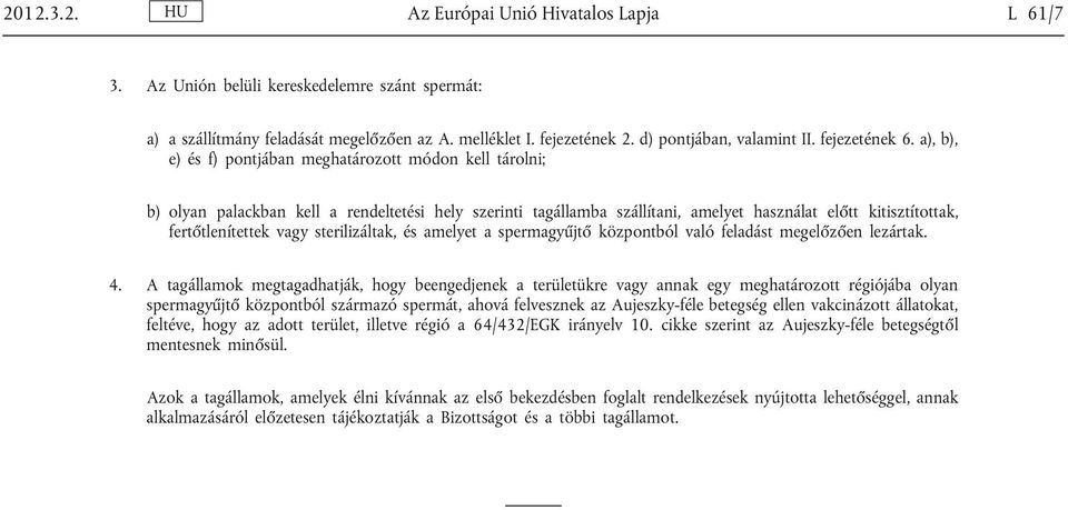 a), b), e) és f) pontjában meghatározott módon kell tárolni; b) olyan palackban kell a rendeltetési hely szerinti tagállamba szállítani, amelyet használat előtt kitisztítottak, fertőtlenítettek vagy