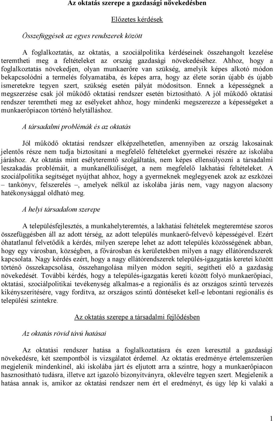 Ahhoz, hogy a foglalkoztatás növekedjen, olyan munkaerőre van szükség, amelyik képes alkotó módon bekapcsolódni a termelés folyamatába, és képes arra, hogy az élete során újabb és újabb ismeretekre