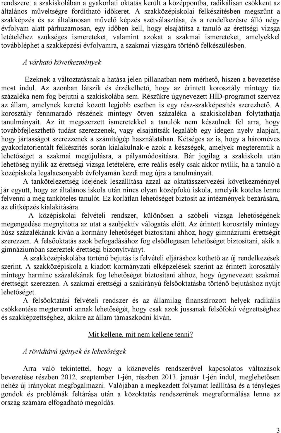 tanuló az érettségi vizsga letételéhez szükséges ismereteket, valamint azokat a szakmai ismereteket, amelyekkel továbbléphet a szakképzési évfolyamra, a szakmai vizsgára történő felkészülésben.