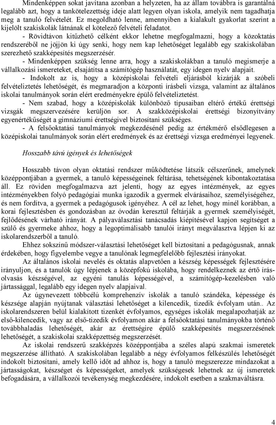 - Rövidtávon kitűzhető célként ekkor lehetne megfogalmazni, hogy a közoktatás rendszeréből ne jöjjön ki úgy senki, hogy nem kap lehetőséget legalább egy szakiskolában szerezhető szakképesítés