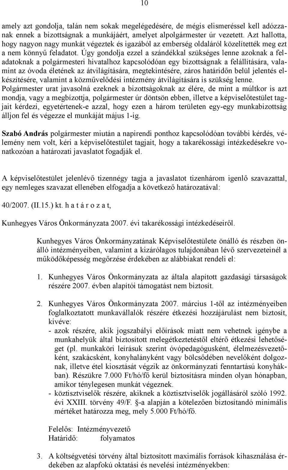 Úgy gondolja ezzel a szándékkal szükséges lenne azoknak a feladatoknak a polgármesteri hivatalhoz kapcsolódóan egy bizottságnak a felállítására, valamint az óvoda életének az átvilágítására,