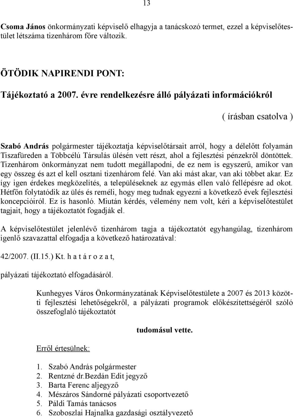 vett részt, ahol a fejlesztési pénzekről döntöttek. Tizenhárom önkormányzat nem tudott megállapodni, de ez nem is egyszerű, amikor van egy összeg és azt el kell osztani tizenhárom felé.