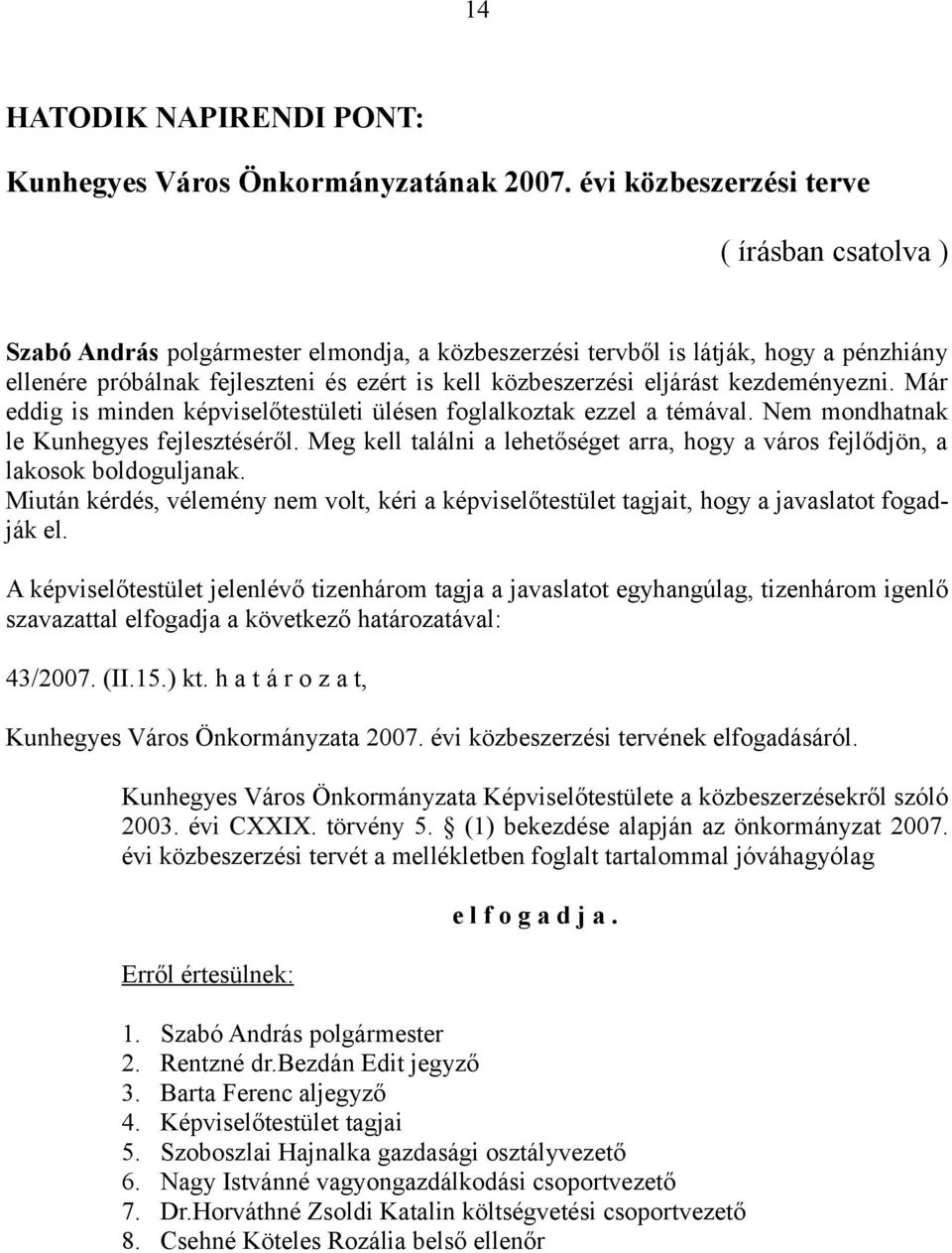 eljárást kezdeményezni. Már eddig is minden képviselőtestületi ülésen foglalkoztak ezzel a témával. Nem mondhatnak le Kunhegyes fejlesztéséről.