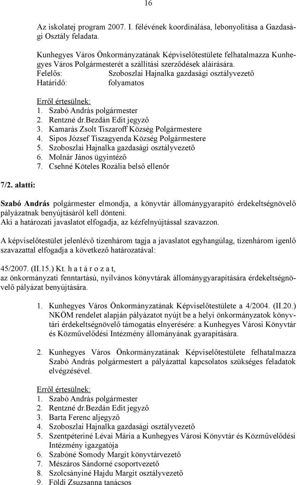 Felelős: Szoboszlai Hajnalka gazdasági osztályvezető Határidő: folyamatos Erről értesülnek: 1. Szabó András polgármester 2. Rentzné dr.bezdán Edit jegyző 3.