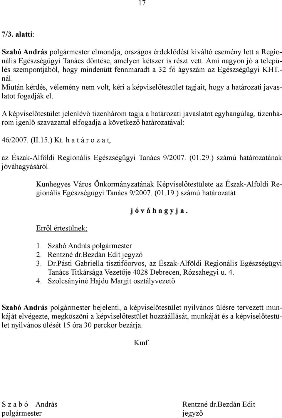 Miután kérdés, vélemény nem volt, kéri a képviselőtestület tagjait, hogy a határozati javaslatot fogadják el.