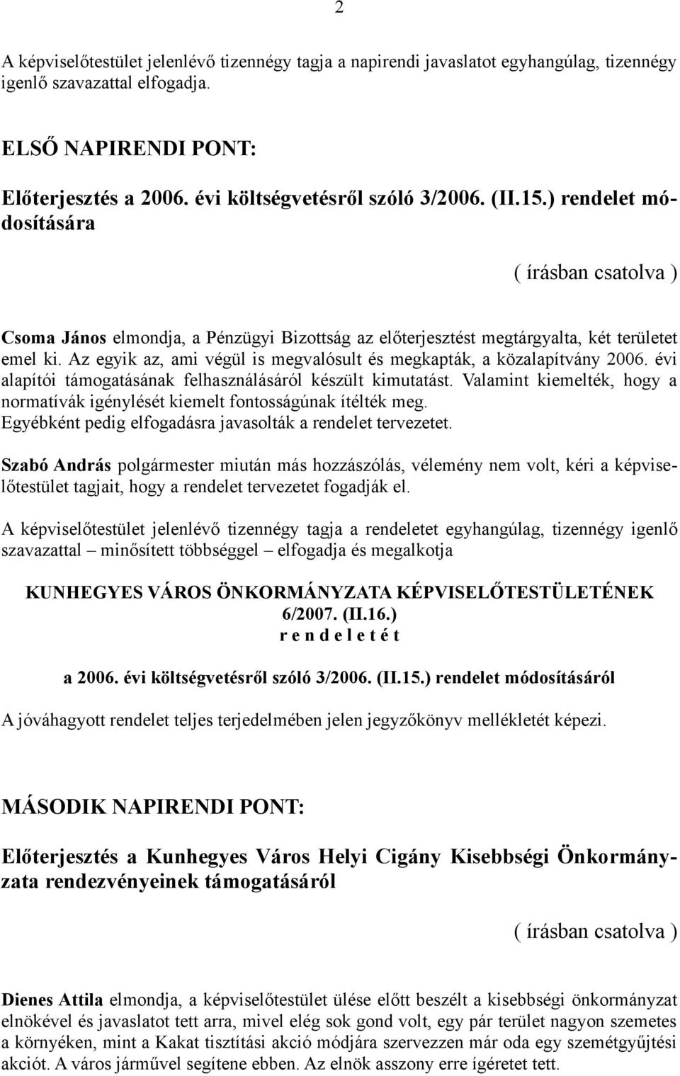 Az egyik az, ami végül is megvalósult és megkapták, a közalapítvány 2006. évi alapítói támogatásának felhasználásáról készült kimutatást.