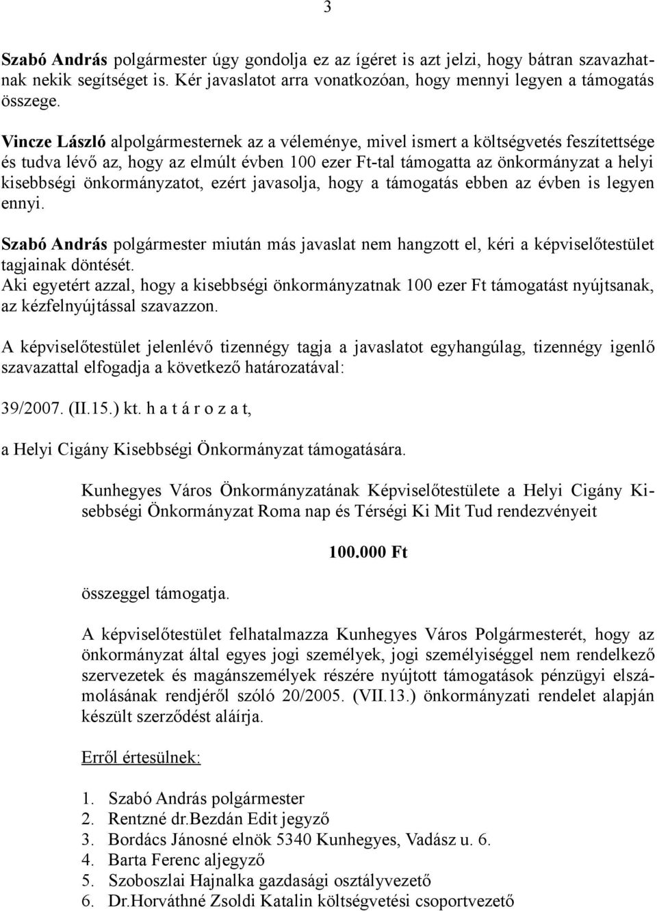 önkormányzatot, ezért javasolja, hogy a támogatás ebben az évben is legyen ennyi. Szabó András polgármester miután más javaslat nem hangzott el, kéri a képviselőtestület tagjainak döntését.