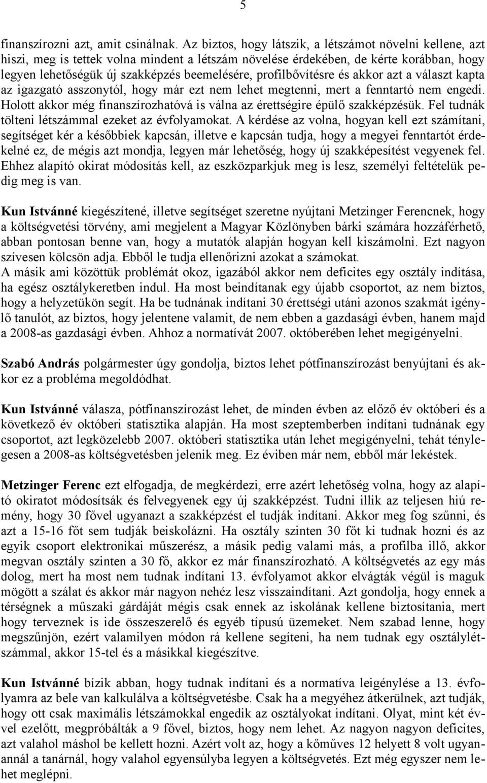 profilbővítésre és akkor azt a választ kapta az igazgató asszonytól, hogy már ezt nem lehet megtenni, mert a fenntartó nem engedi.