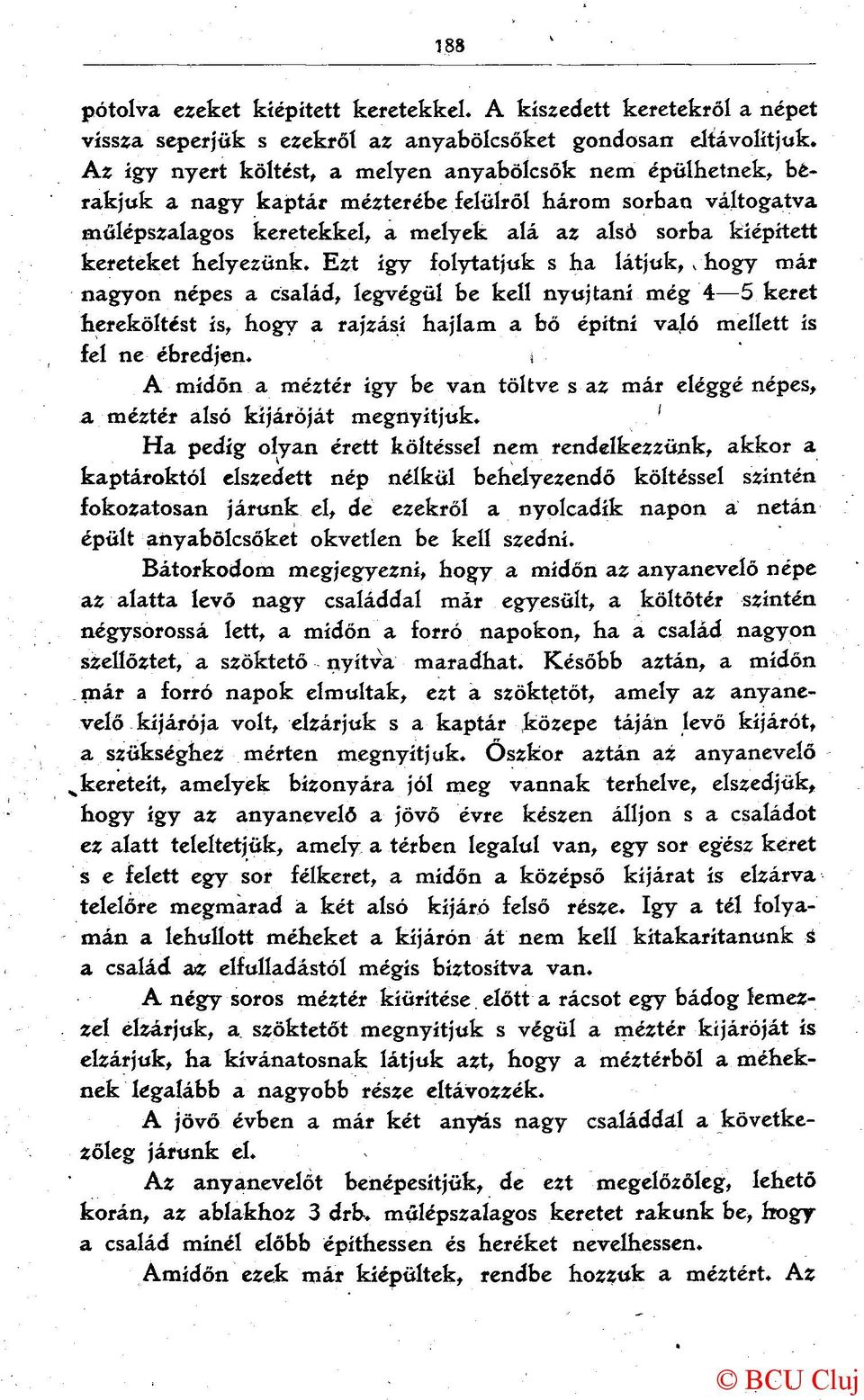 helyezünk. Ezt így folytatjuk s ha látjuk, * hogy már nagyon népes a család, legvégül be kell nyújtani még 4 5 keret hereköltést ís, hogy a rajzásí hajlam a bő építní való mellett ís fel ne ébredjen.