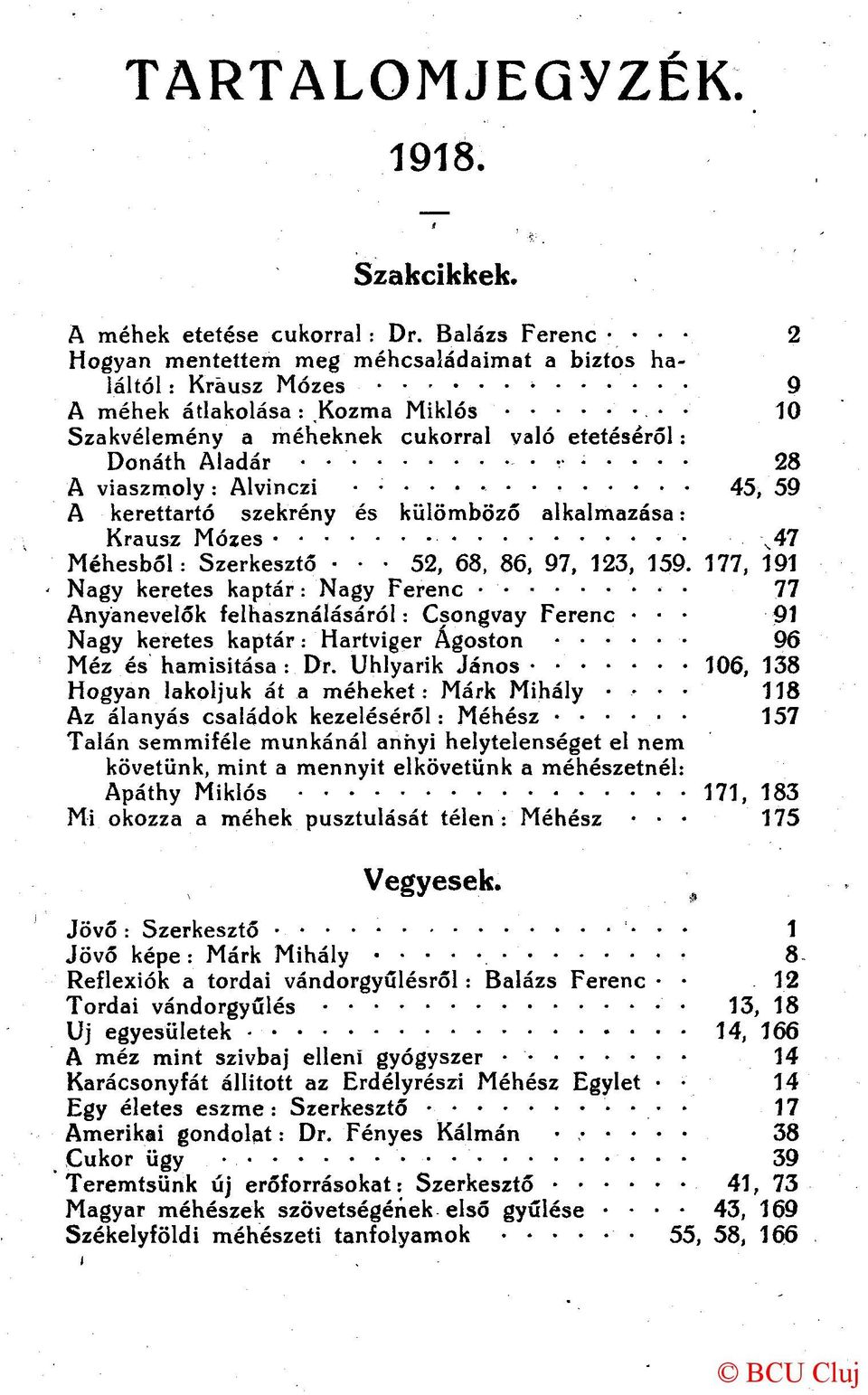 viaszmoly: Alvinczi 45 ( 59 A kerettartó szekrény és külömböző alkalmazása: Krausz Mózes s47 Méhesből: Szerkesztő 52, 68, 86, 97, 123, 159.