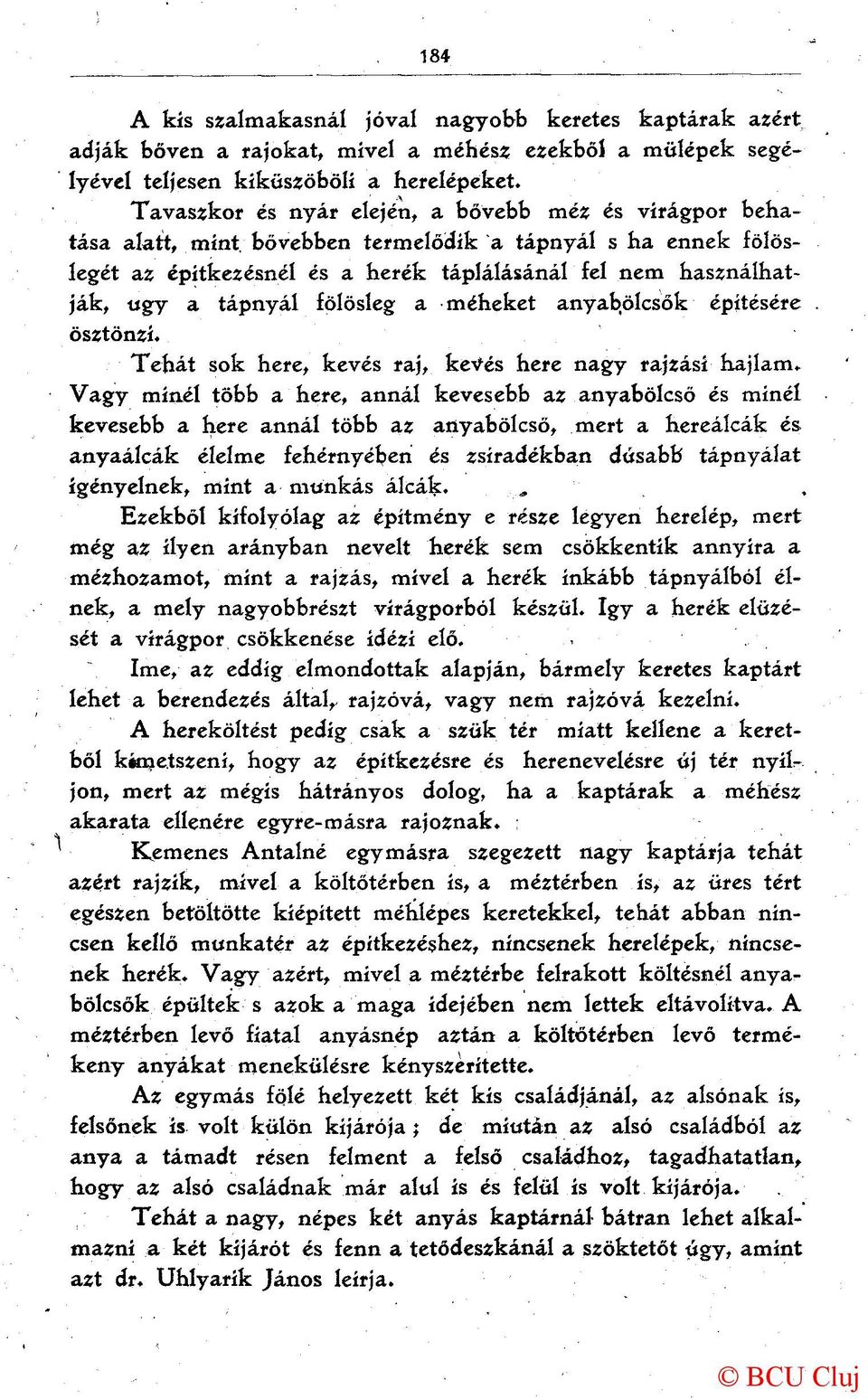 bővebben termelődik a tápnyál s ha ennek fölöslegét az építkezésnél és a herék táplálásánál fel nem használhatják, ugy a tápnyál fölösleg a méheket anyabölcsők építésére ösztönzi.