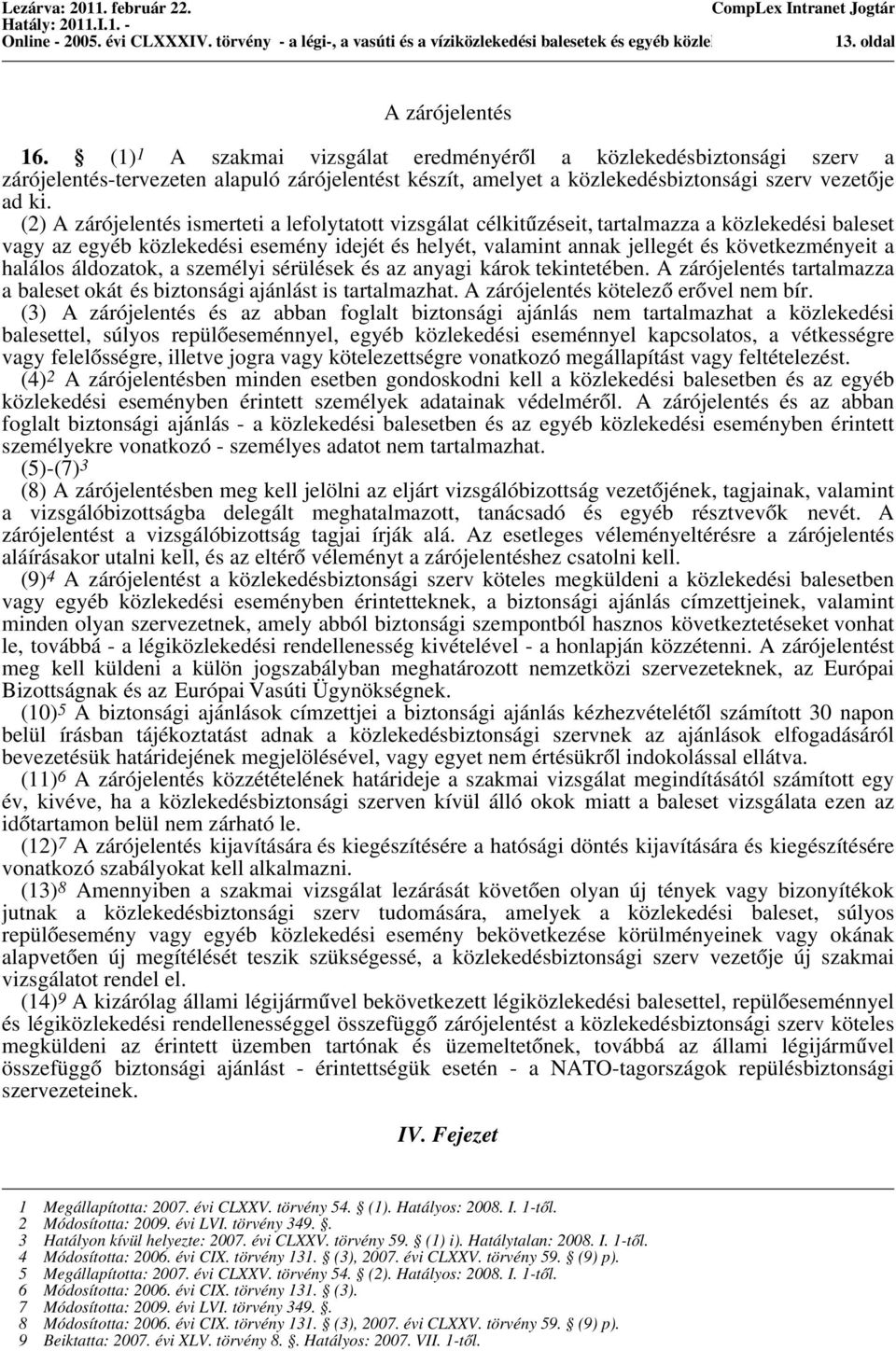 (2) A zárójelentés ismerteti a lefolytatott vizsgálat célkitűzéseit, tartalmazza a közlekedési baleset vagy az egyéb közlekedési esemény idejét és helyét, valamint annak jellegét és következményeit a