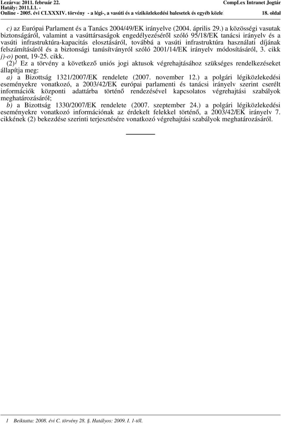 ) a közösségi vasutak biztonságáról, valamint a vasúttársaságok engedélyezéséről szóló 95/18/EK tanácsi irányelv és a vasúti infrastruktúra-kapacitás elosztásáról, továbbá a vasúti infrastruktúra