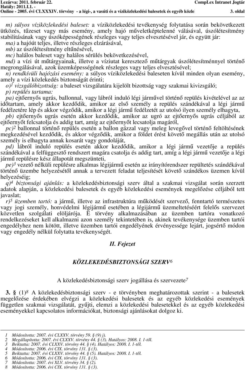 úszólétesítmény stabilitásának vagy úszóképességének részleges vagy teljes elvesztésével jár, és együtt jár: ma) a hajóút teljes, illetve részleges elzárásával, mb) az úszólétesítmény eltűnésével,