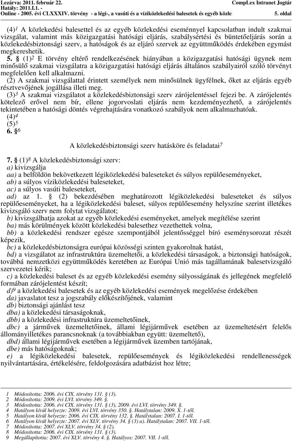 büntetőeljárás során a közlekedésbiztonsági szerv, a hatóságok és az eljáró szervek az együttműködés érdekében egymást megkereshetik. 5.