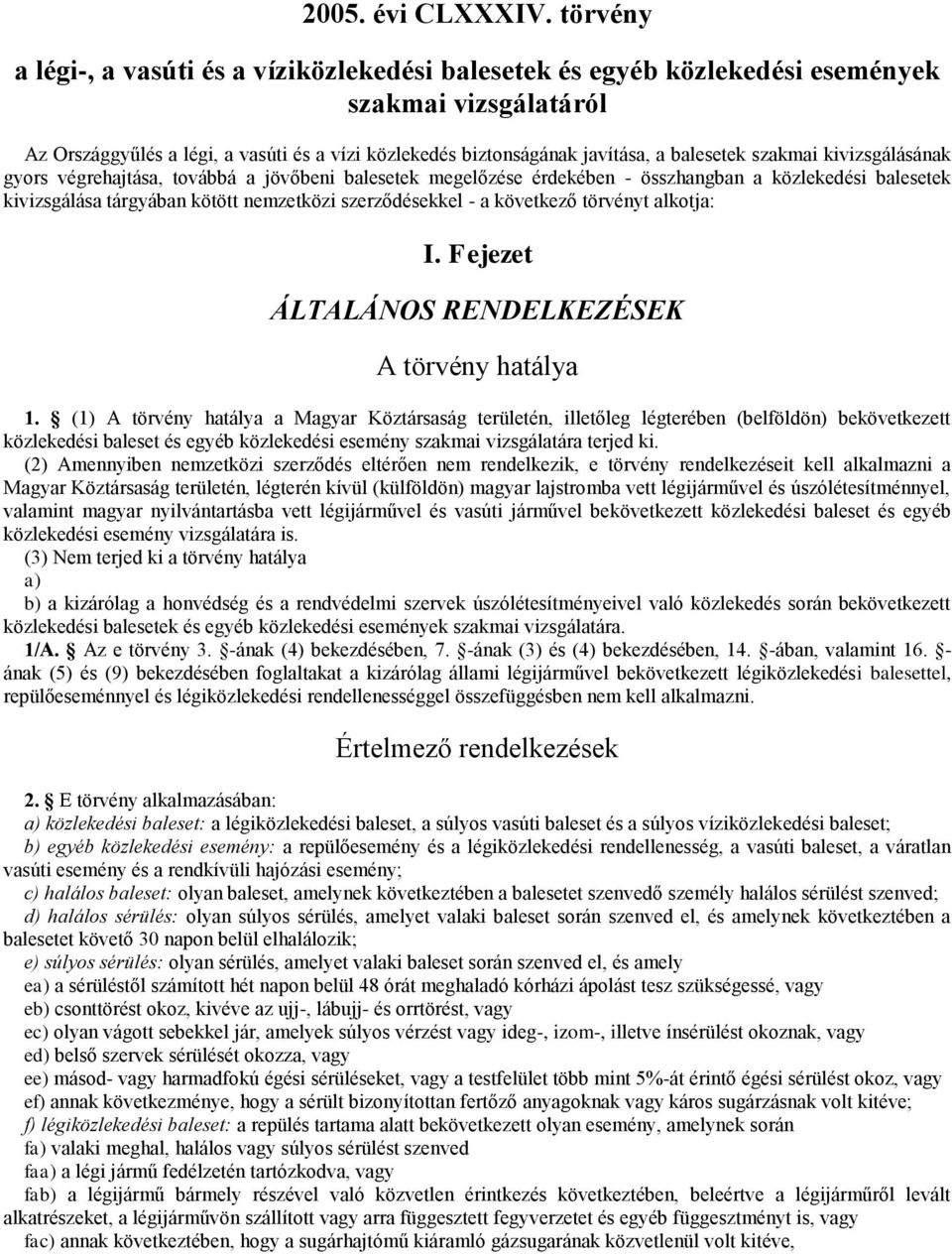 szakmai kivizsgálásának gyors végrehajtása, továbbá a jövőbeni balesetek megelőzése érdekében - összhangban a közlekedési balesetek kivizsgálása tárgyában kötött nemzetközi szerződésekkel - a