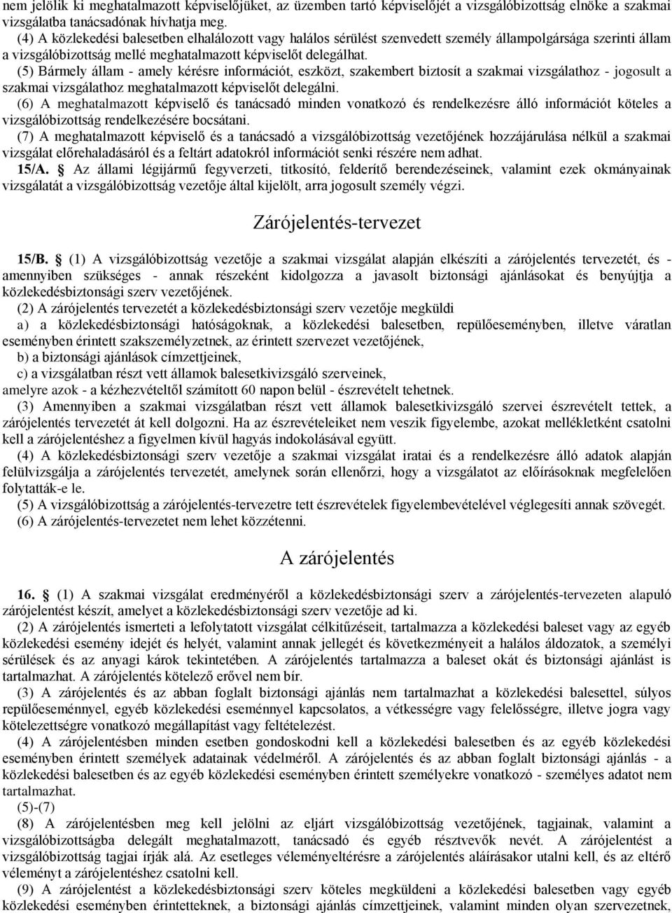 (5) Bármely állam - amely kérésre információt, eszközt, szakembert biztosít a szakmai vizsgálathoz - jogosult a szakmai vizsgálathoz meghatalmazott képviselőt delegálni.