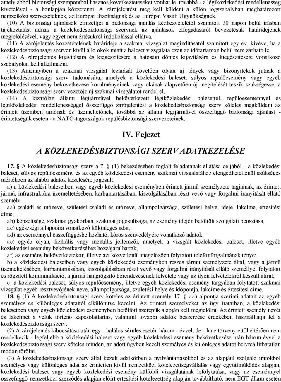 (10) A biztonsági ajánlások címzettjei a biztonsági ajánlás kézhezvételétől számított 30 napon belül írásban tájékoztatást adnak a közlekedésbiztonsági szervnek az ajánlások elfogadásáról bevezetésük