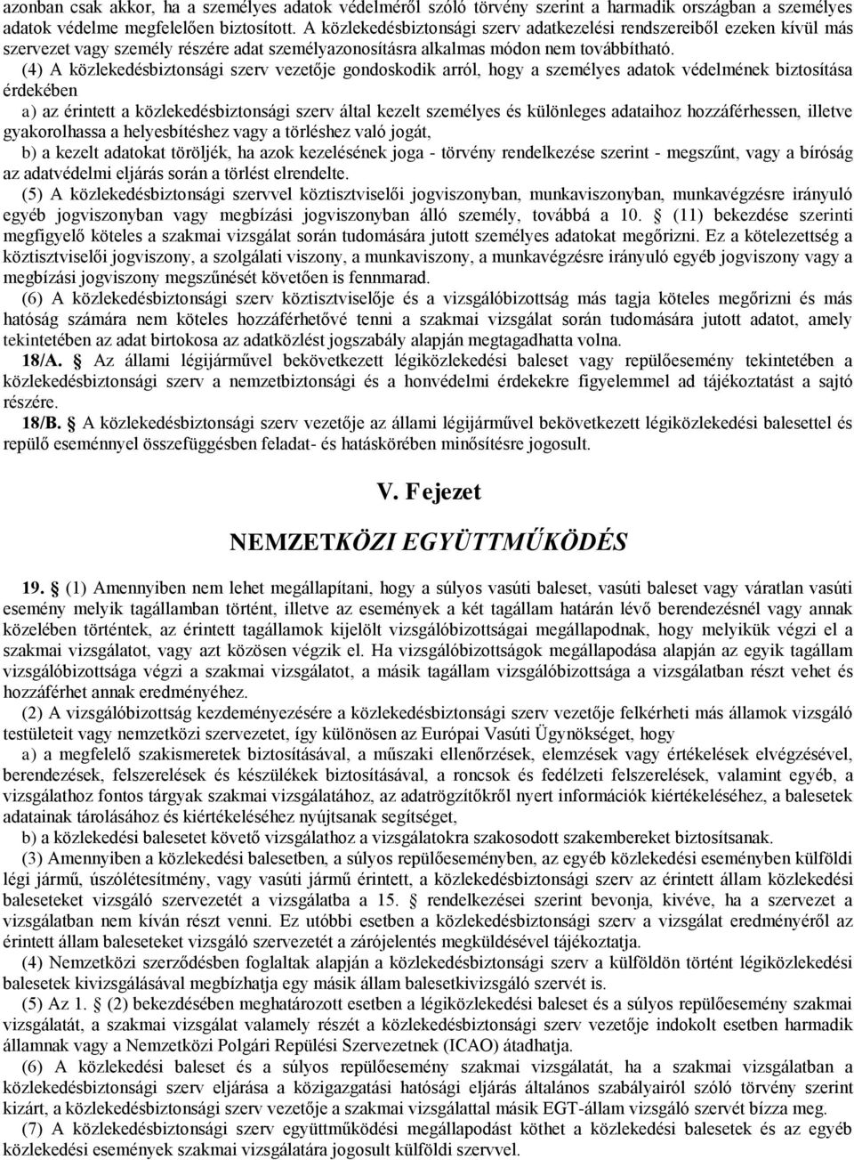 (4) A közlekedésbiztonsági szerv vezetője gondoskodik arról, hogy a személyes adatok védelmének biztosítása érdekében a) az érintett a közlekedésbiztonsági szerv által kezelt személyes és különleges