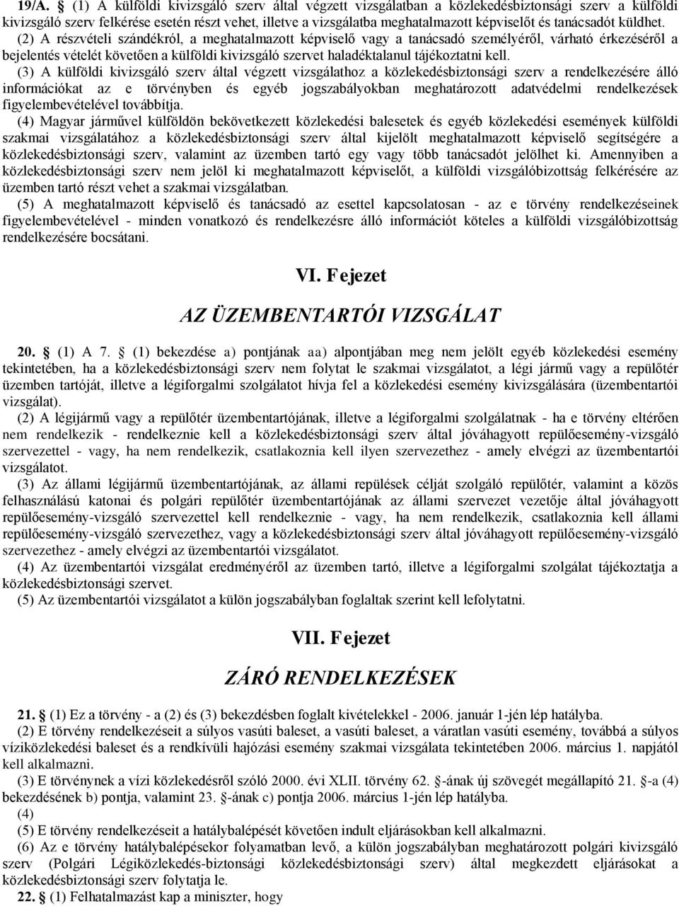 (2) A részvételi szándékról, a meghatalmazott képviselő vagy a tanácsadó személyéről, várható érkezéséről a bejelentés vételét követően a külföldi kivizsgáló szervet haladéktalanul tájékoztatni kell.