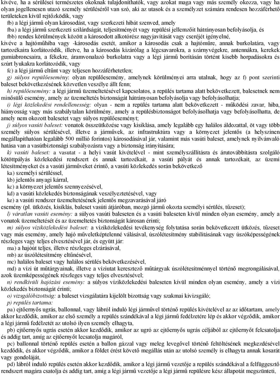 vagy repülési jellemzőit hátrányosan befolyásolja, és fbb) rendes körülmények között a károsodott alkotórész nagyjavítását vagy cseréjét igényelné, kivéve a hajtóműhiba vagy -károsodás esetét, amikor