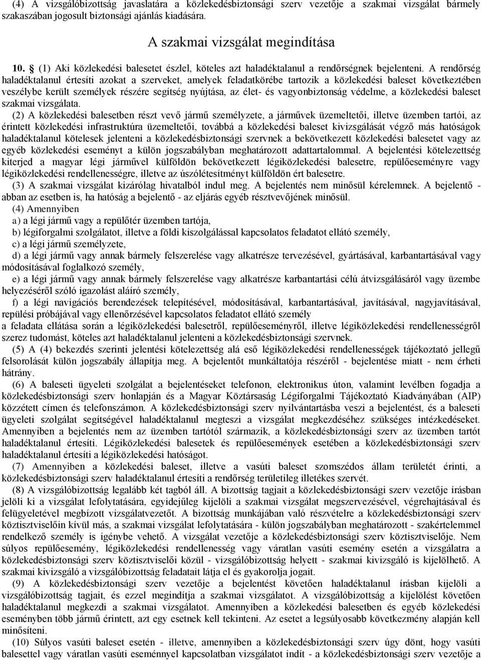 A rendőrség haladéktalanul értesíti azokat a szerveket, amelyek feladatkörébe tartozik a közlekedési baleset következtében veszélybe került személyek részére segítség nyújtása, az élet- és